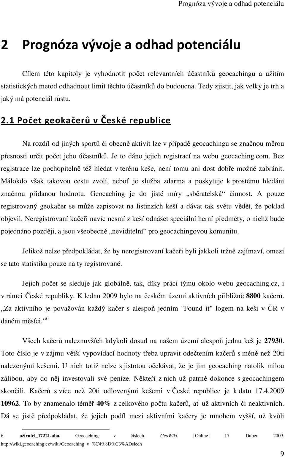 1 Počet geokačerů v České republice Na rozdíl od jiných sportů či obecně aktivit lze v případě geocachingu se značnou měrou přesnosti určit počet jeho účastníků.