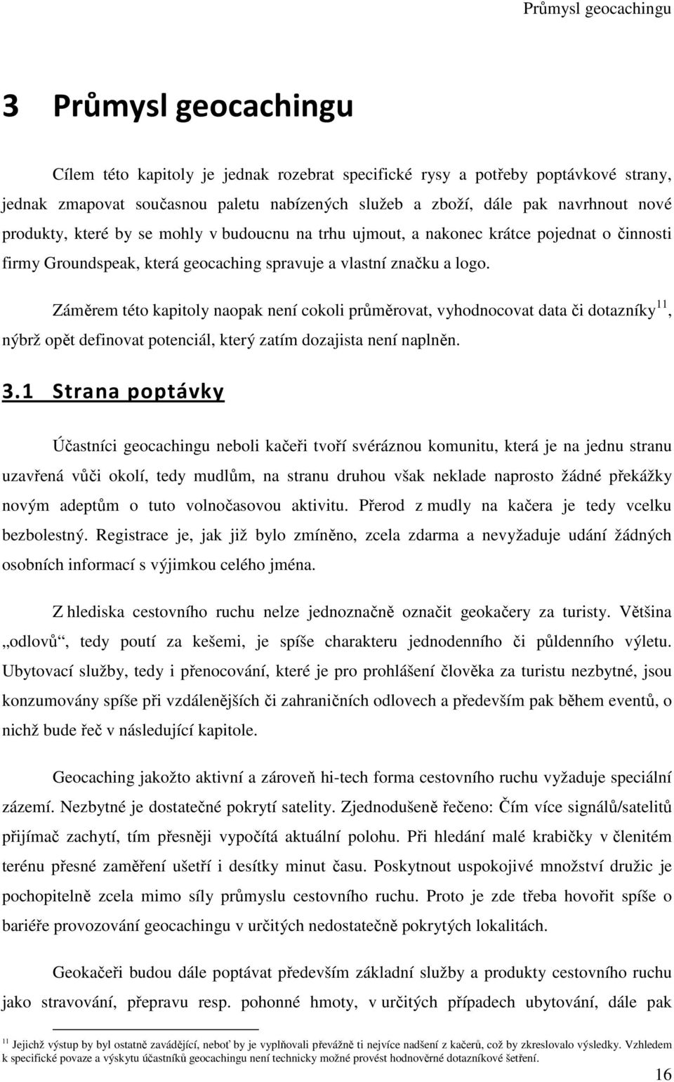 Záměrem této kapitoly naopak není cokoli průměrovat, vyhodnocovat data či dotazníky 11, nýbrž opět definovat potenciál, který zatím dozajista není naplněn. 3.