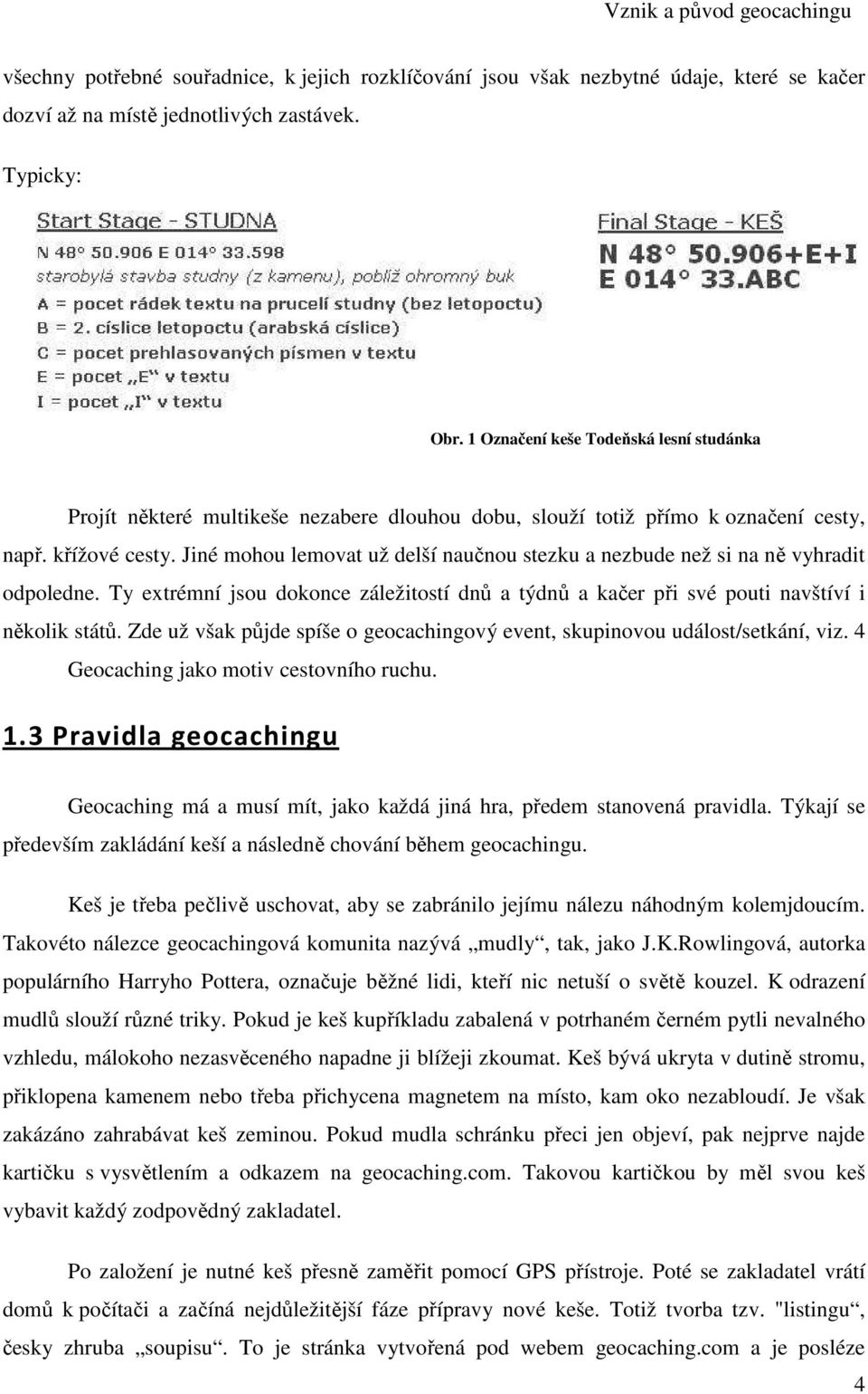 Jiné mohou lemovat už delší naučnou stezku a nezbude než si na ně vyhradit odpoledne. Ty extrémní jsou dokonce záležitostí dnů a týdnů a kačer při své pouti navštíví i několik států.