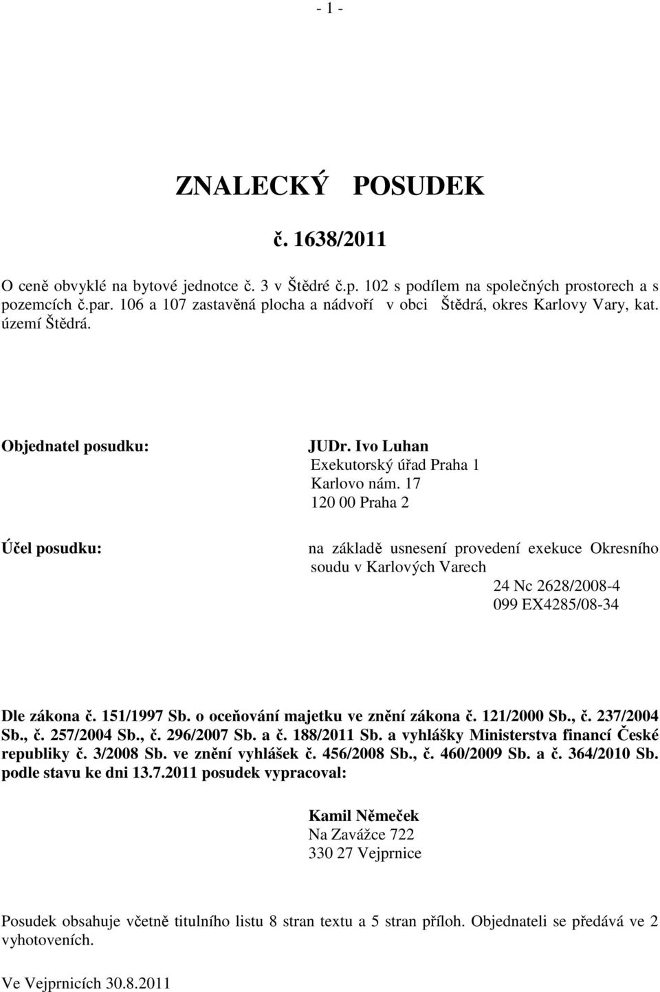 17 120 00 Praha 2 na základě usnesení provedení exekuce Okresního soudu v Karlových Varech 24 Nc 2628/2008-4 099 EX4285/08-34 Dle zákona č. 151/1997 Sb. o oceňování majetku ve znění zákona č.