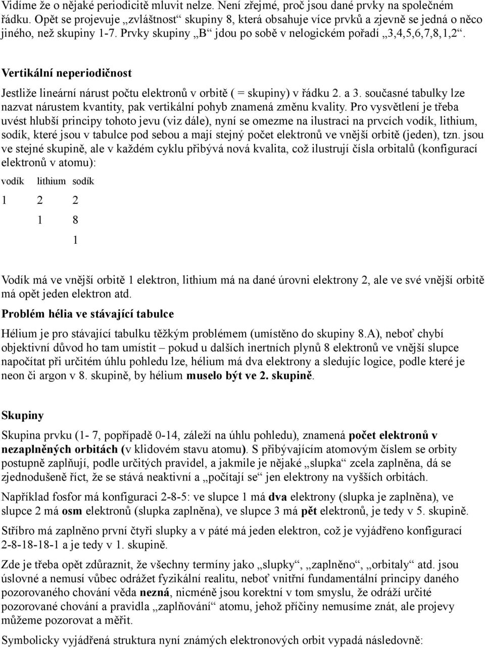 Vertikální neperiodičnost Jestliže lineární nárust počtu elektronů v orbitě ( = skupiny) v řádku. a 3. současné tabulky lze nazvat nárustem kvantity, pak vertikální pohyb znamená změnu kvality.