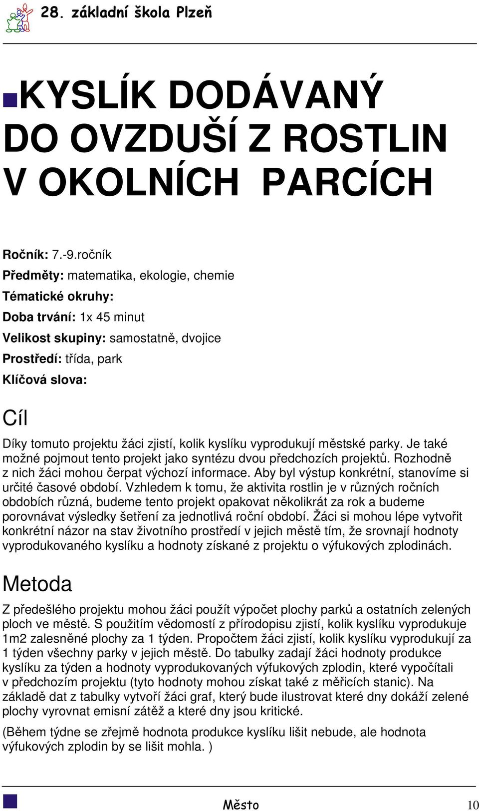 zjistí, kolik kyslíku vyprodukují městské parky. Je také možné pojmout tento projekt jako syntézu dvou předchozích projektů. Rozhodně z nich žáci mohou čerpat výchozí informace.