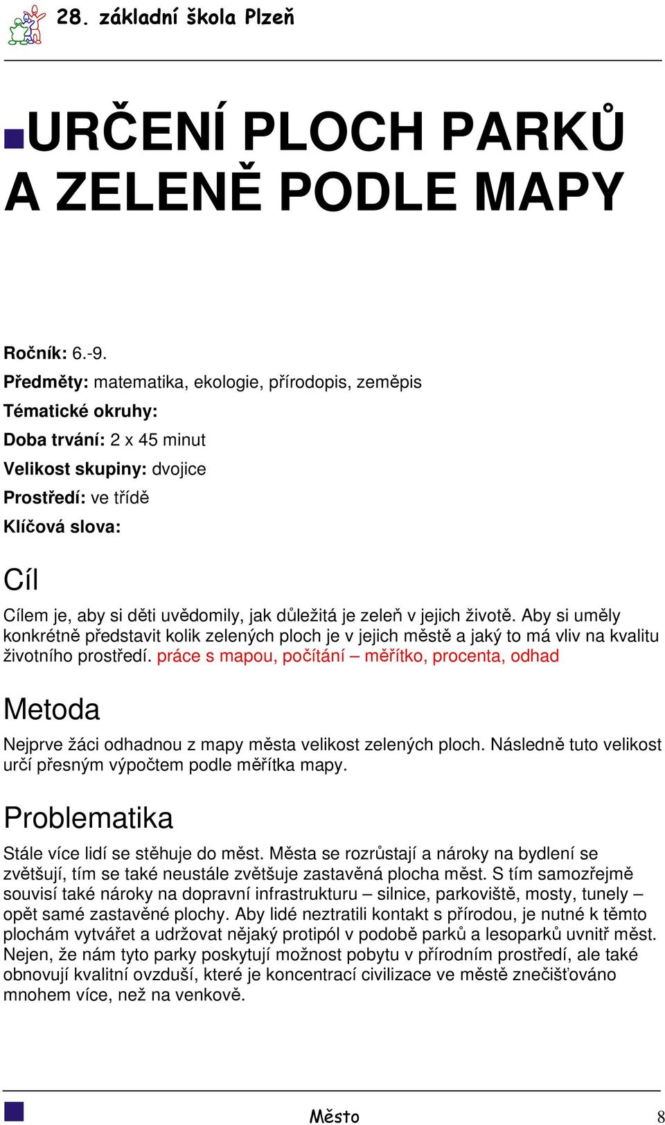 důležitá je zeleň v jejich životě. Aby si uměly konkrétně představit kolik zelených ploch je v jejich městě a jaký to má vliv na kvalitu životního prostředí.