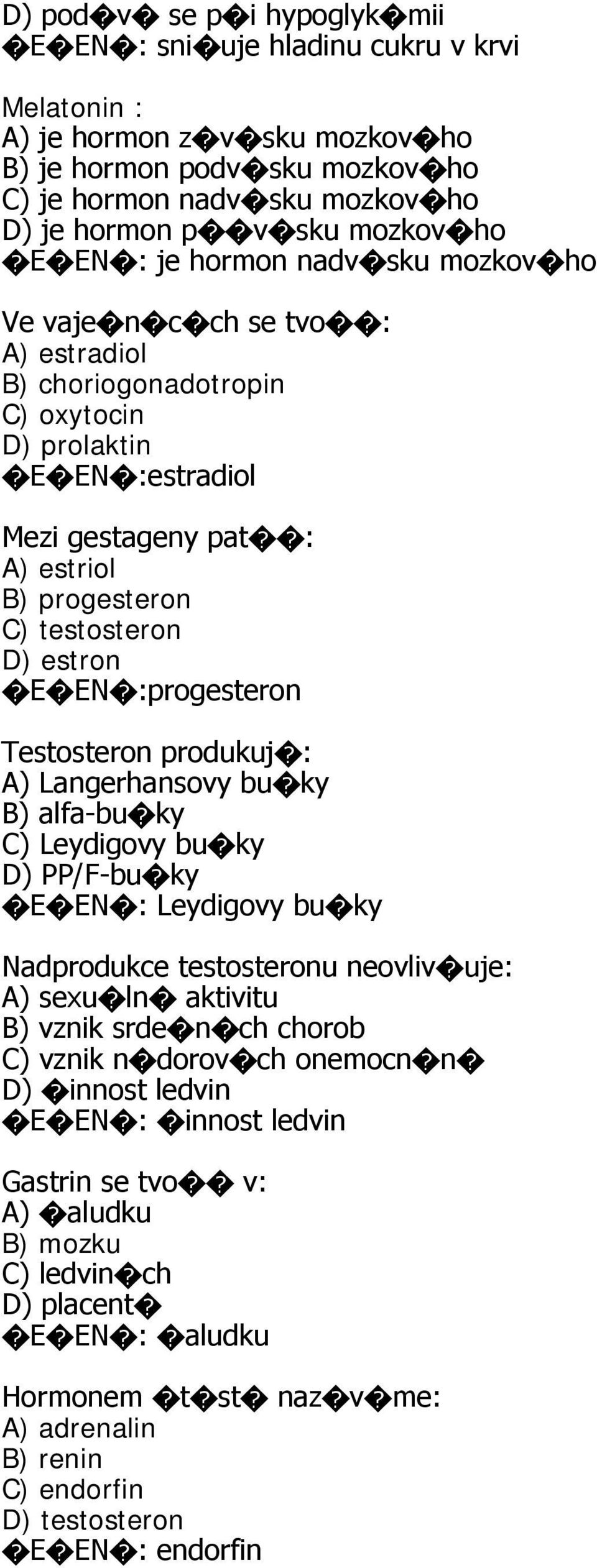 testosteron D) estron E EN :progesteron Testosteron produkuj : A) Langerhansovy bu ky B) alfa-bu ky C) Leydigovy bu ky D) PP/F-bu ky E EN : Leydigovy bu ky Nadprodukce testosteronu neovliv uje: A)