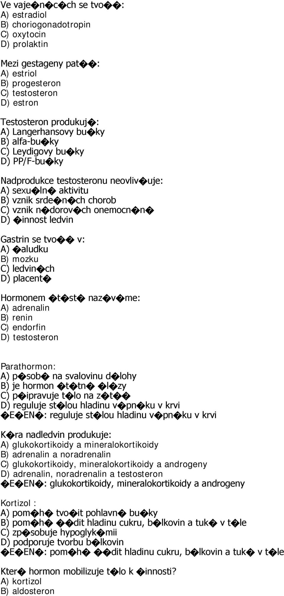 A) aludku B) mozku C) ledvin ch D) placent Hormonem t st naz v me: A) adrenalin B) renin C) endorfin D) testosteron Parathormon: A) p sob na svalovinu d lohy B) je hormon t tn l zy C) p ipravuje t lo