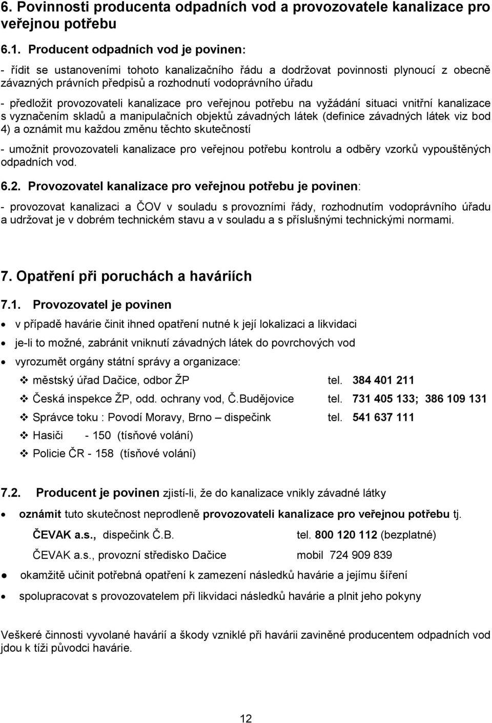 provozovateli kanalizace pro veřejnou potřebu na vyžádání situaci vnitřní kanalizace s vyznačením skladů a manipulačních objektů závadných látek (definice závadných látek viz bod 4) a oznámit mu