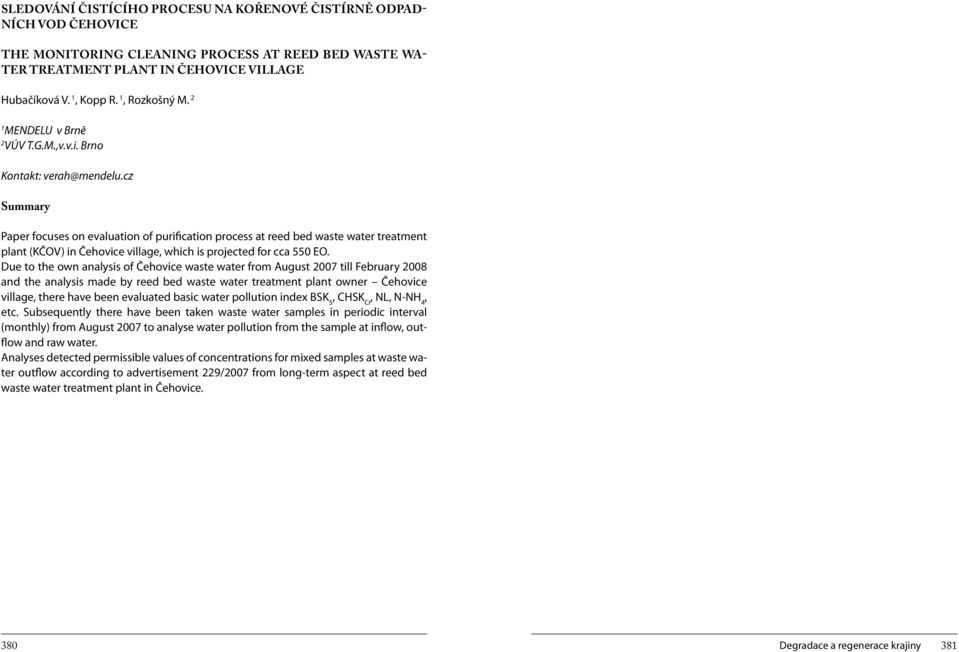 cz Summary Paper focuses on evaluation of purification process at reed bed waste water treatment plant (KČOV) in Čehovice village, which is projected for cca 550 EO.