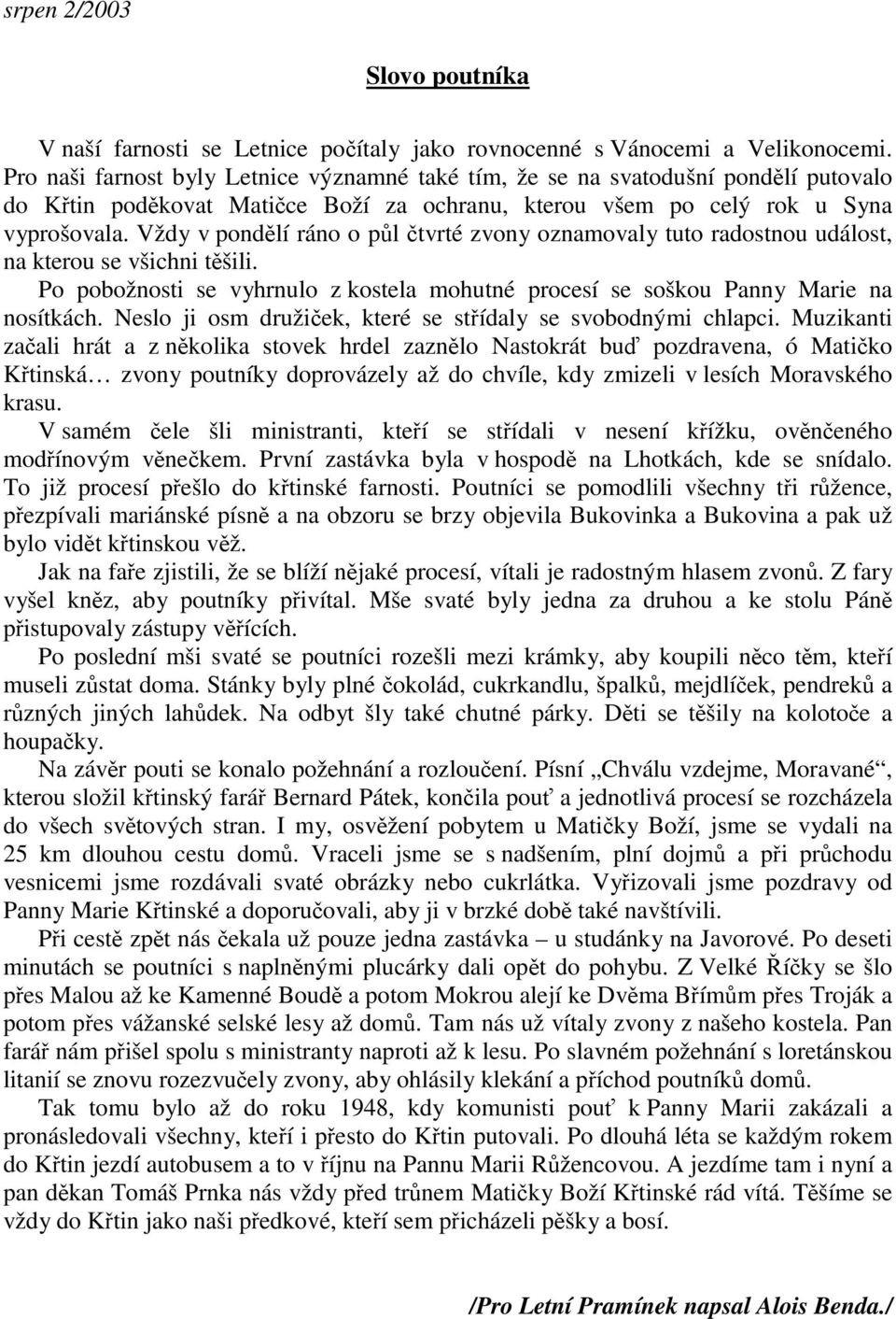 Vždy v pondlí ráno o pl tvrté zvony oznamovaly tuto radostnou událost, na kterou se všichni tšili. Po pobožnosti se vyhrnulo z kostela mohutné procesí se soškou Panny Marie na nosítkách.