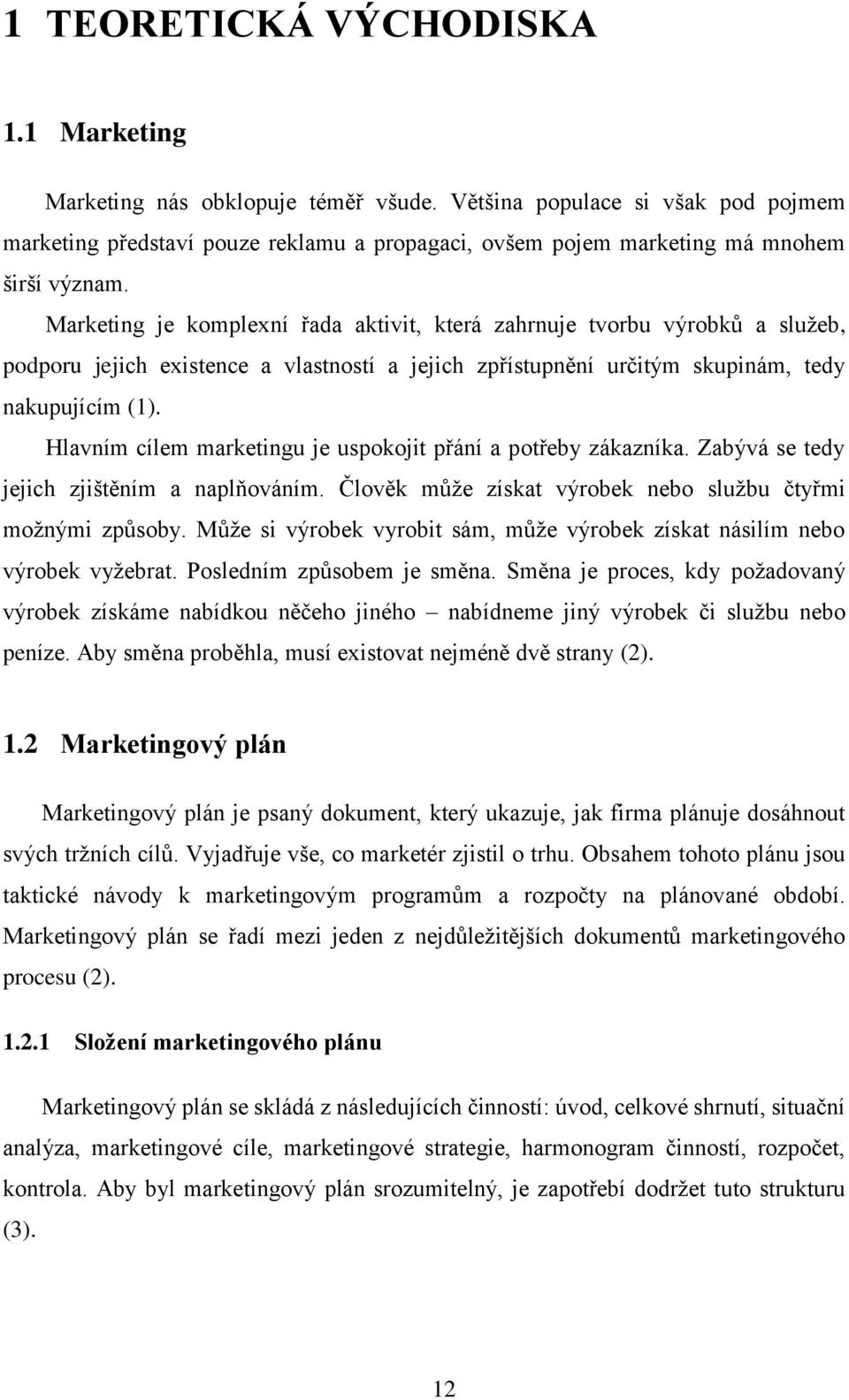 Marketing je komplexní řada aktivit, která zahrnuje tvorbu výrobků a služeb, podporu jejich existence a vlastností a jejich zpřístupnění určitým skupinám, tedy nakupujícím (1).