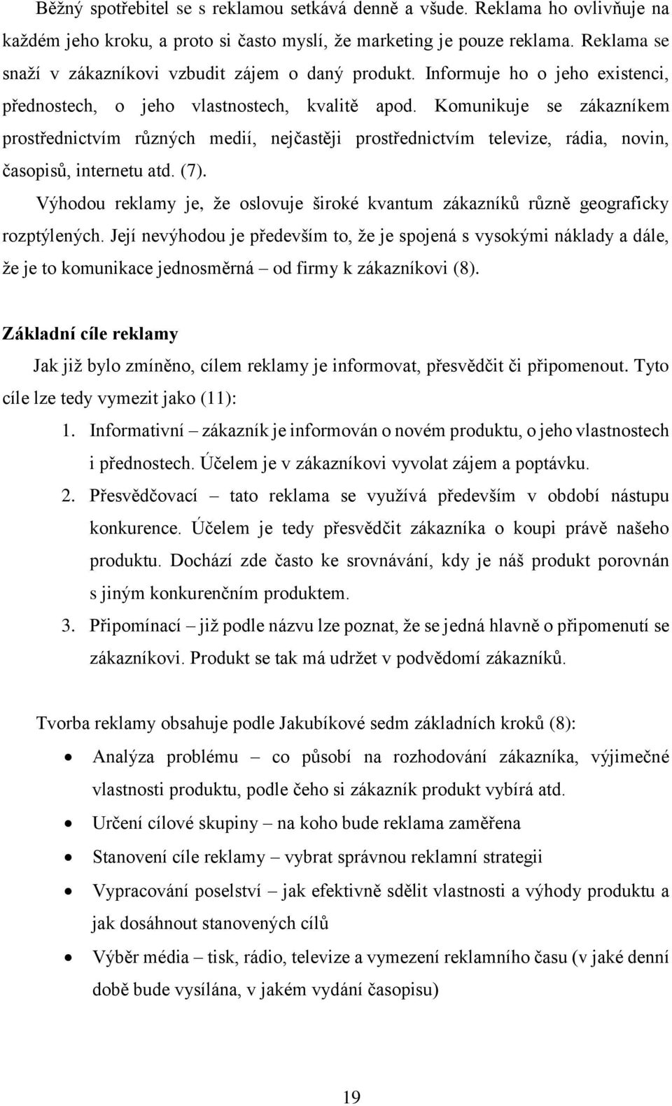 Komunikuje se zákazníkem prostřednictvím různých medií, nejčastěji prostřednictvím televize, rádia, novin, časopisů, internetu atd. (7).