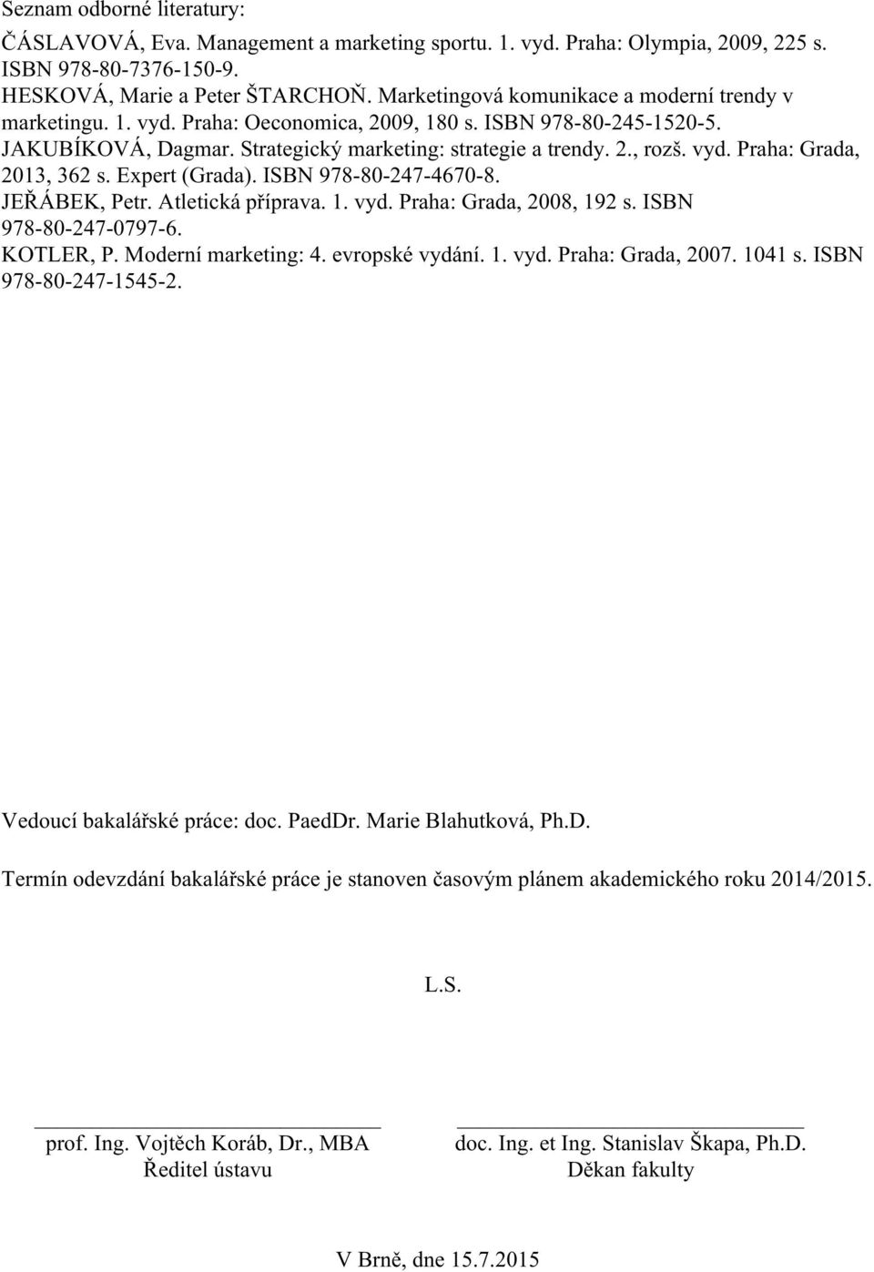 Expert (Grada). ISBN 978-80-247-4670-8. JEŘÁBEK, Petr. Atletická příprava. 1. vyd. Praha: Grada, 2008, 192 s. ISBN 978-80-247-0797-6. KOTLER, P. Moderní marketing: 4. evropské vydání. 1. vyd. Praha: Grada, 2007.