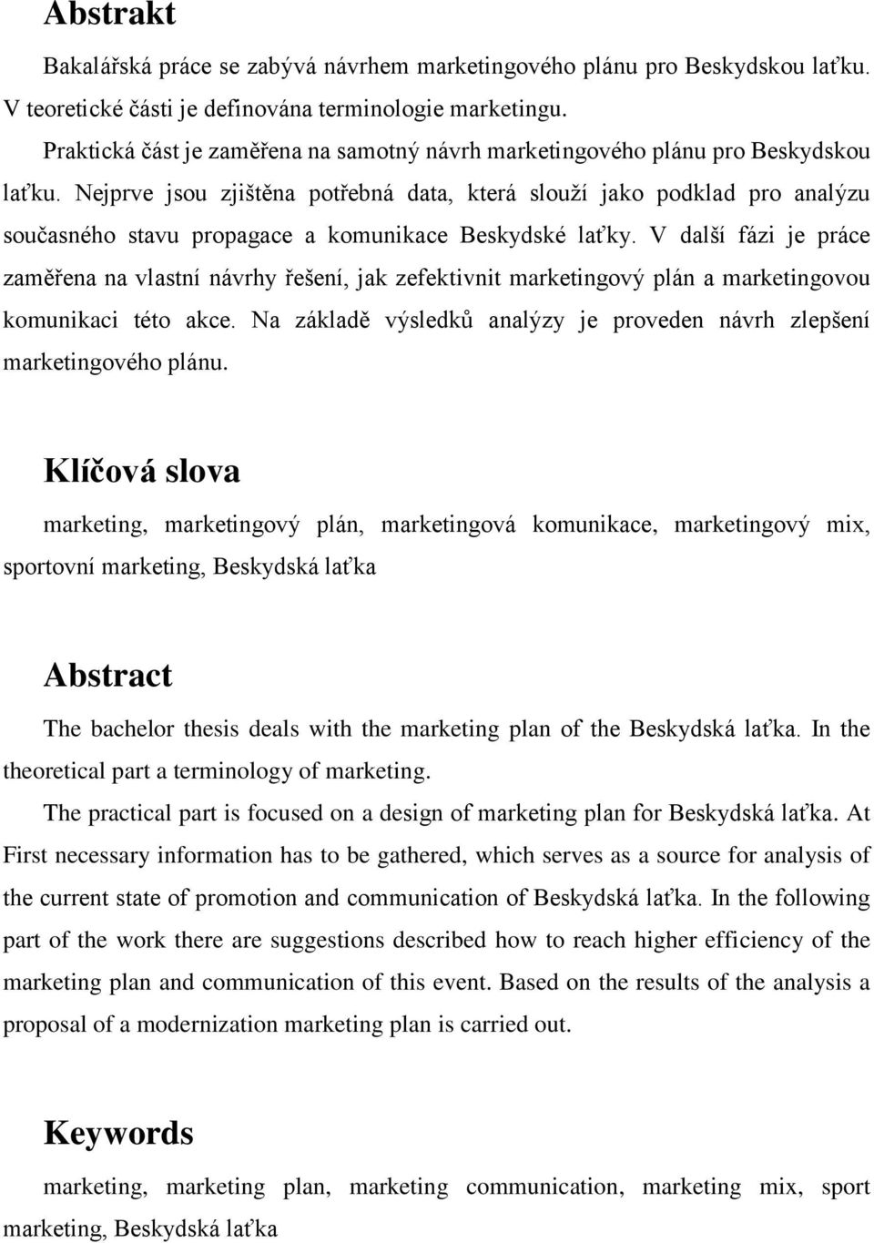 Nejprve jsou zjištěna potřebná data, která slouží jako podklad pro analýzu současného stavu propagace a komunikace Beskydské laťky.