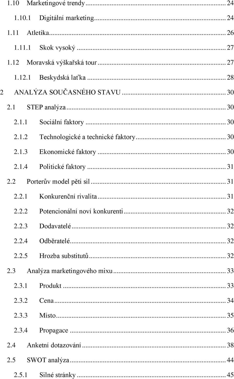 .. 31 2.2 Porterův model pěti sil... 31 2.2.1 Konkurenční rivalita... 31 2.2.2 Potencionální noví konkurenti... 32 2.2.3 Dodavatelé... 32 2.2.4 Odběratelé... 32 2.2.5 Hrozba substitutů.