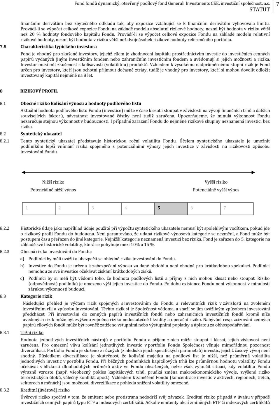 Provádí-li se výpočet celkové expozice Fondu na základě modelu relativní rizikové hodnoty, nesmí být hodnota v riziku větší než dvojnásobek rizikové hodnoty referenčního portfolia. 7.
