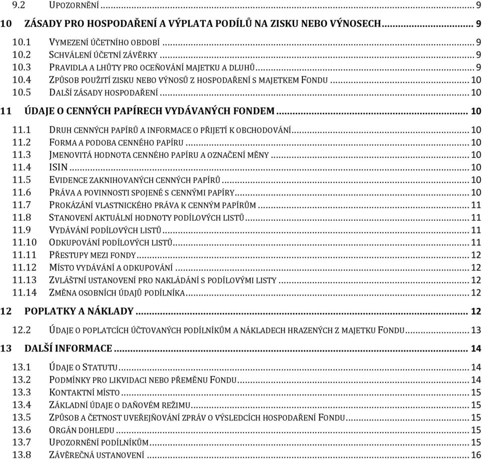 .. 10 11.2 FORMA A PODOBA CENNÉHO PAPÍRU... 10 11.3 JMENOVITÁ HODNOTA CENNÉHO PAPÍRU A OZNAČENÍ MĚNY... 10 11.4 ISIN... 10 11.5 EVIDENCE ZAKNIHOVANÝCH CENNÝCH PAPÍRŮ... 10 11.6 PRÁVA A POVINNOSTI SPOJENÉ S CENNÝMI PAPÍRY.