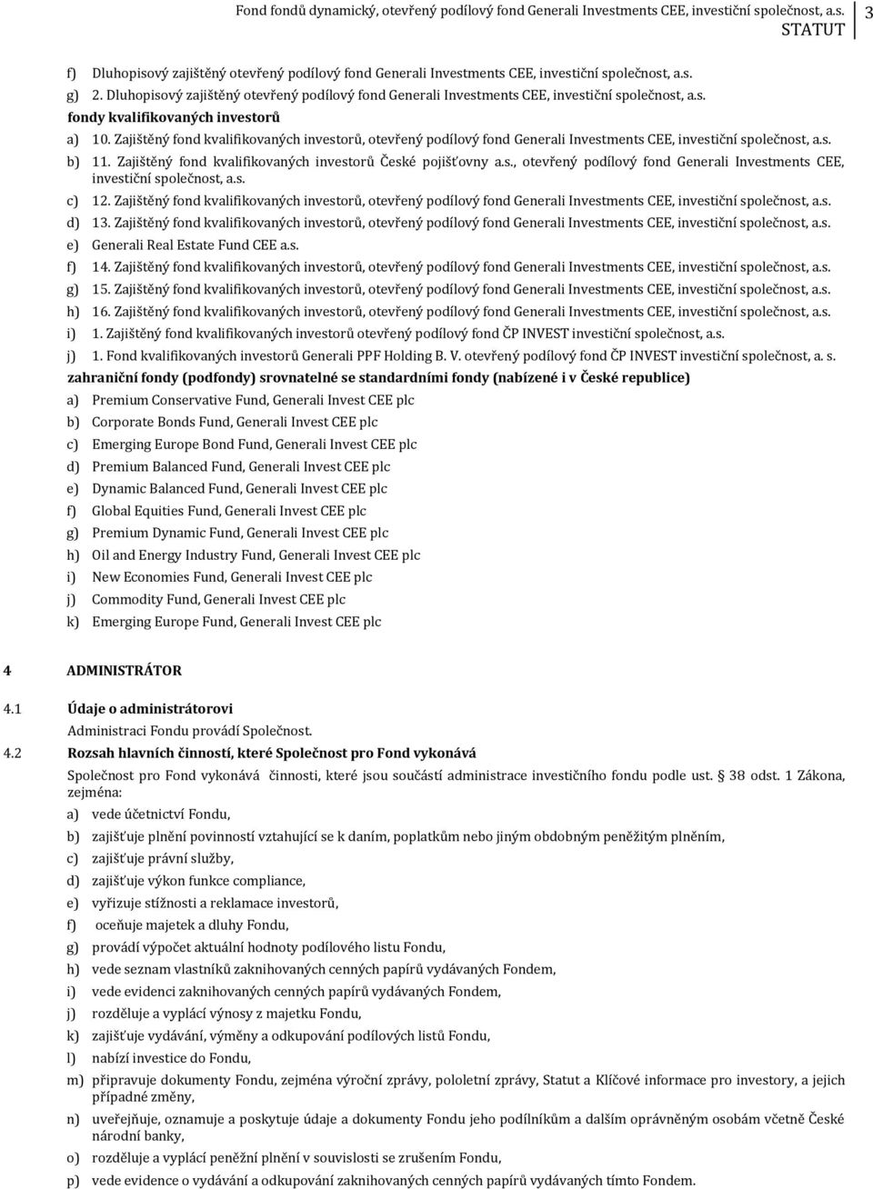 Zajištěný fond kvalifikovaných investorů, otevřený podílový fond Generali Investments CEE, investiční společnost, a.s. b) 11. Zajištěný fond kvalifikovaných investorů České pojišťovny a.s., otevřený podílový fond Generali Investments CEE, investiční společnost, a.s. c) 12.