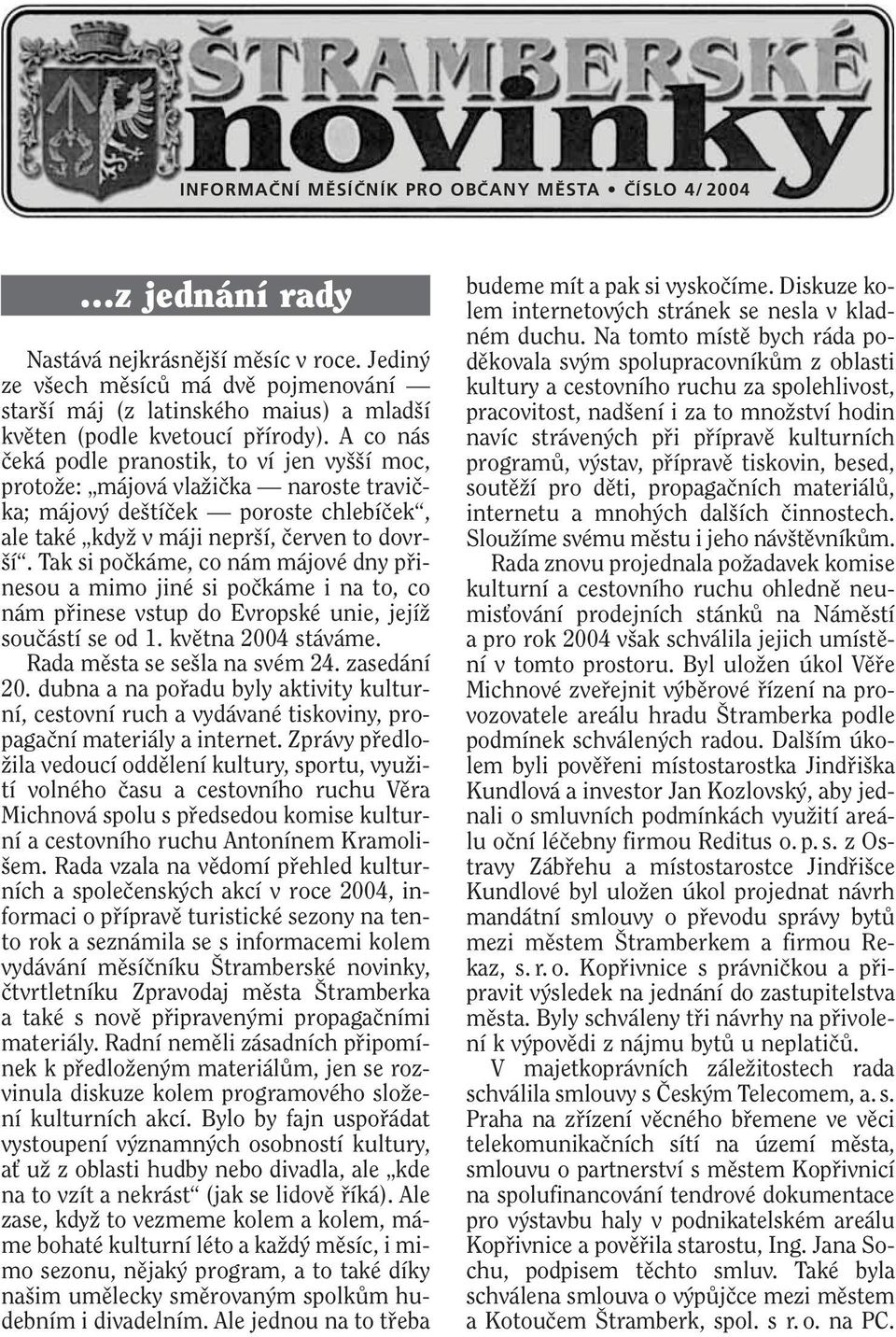 A co nás ãeká podle pranostik, to ví jen vy í moc, protoïe: májová vlaïiãka naroste traviãka; májov de tíãek poroste chlebíãek, ale také kdyï v máji nepr í, ãerven to dovr- í.