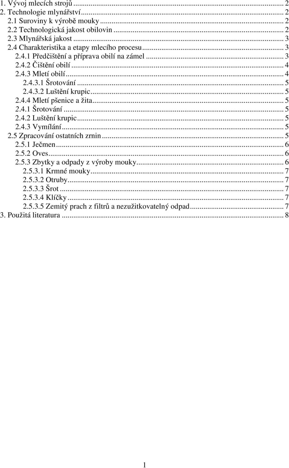 .. 5 2.4.4 Mletí pšenice a žita... 5 2.4.1 Šrotování... 5 2.4.2 Luštění krupic... 5 2.4.3 Vymílání... 5 2.5 Zpracování ostatních zrnin... 5 2.5.1 Ječmen... 6 2.5.2 Oves... 6 2.5.3 Zbytky a odpady z výroby mouky.