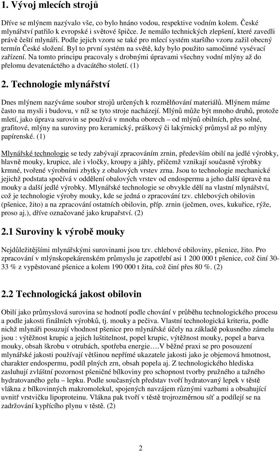 Byl to první systém na světě, kdy bylo použito samočinné vysévací zařízení. Na tomto principu pracovaly s drobnými úpravami všechny vodní mlýny až do přelomu devatenáctého a dvacátého století. (1) 2.