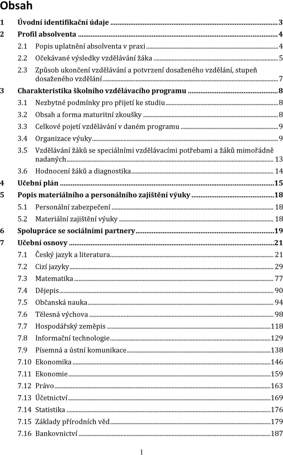 .. 8 3.3 Celkové pojetí vzdělávání v daném programu... 9 3.4 Organizace výuky... 9 3.5 Vzdělávání žáků se speciálními vzdělávacími potřebami a žáků mimořádně nadaných... 13 3.