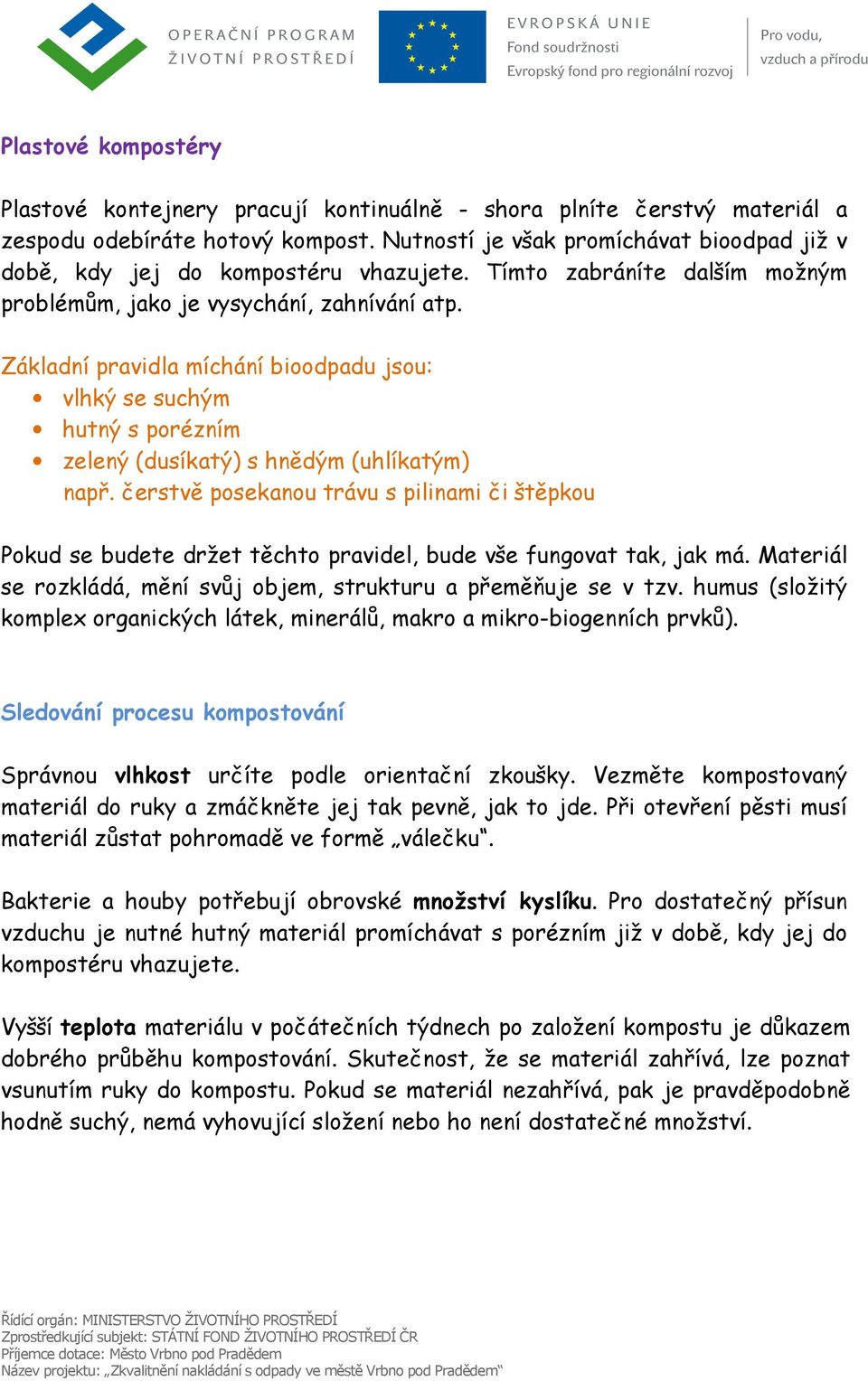 Základní pravidla míchání bioodpadu jsou: vlhký se suchým hutný s porézním zelený (dusíkatý) s hnědým (uhlíkatým) např.