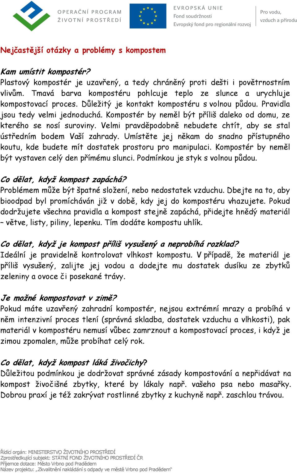 Kompostér by neměl být příliš daleko od domu, ze kterého se nosí suroviny. Velmi pravděpodobně nebudete chtít, aby se stal ústředním bodem Vaší zahrady.