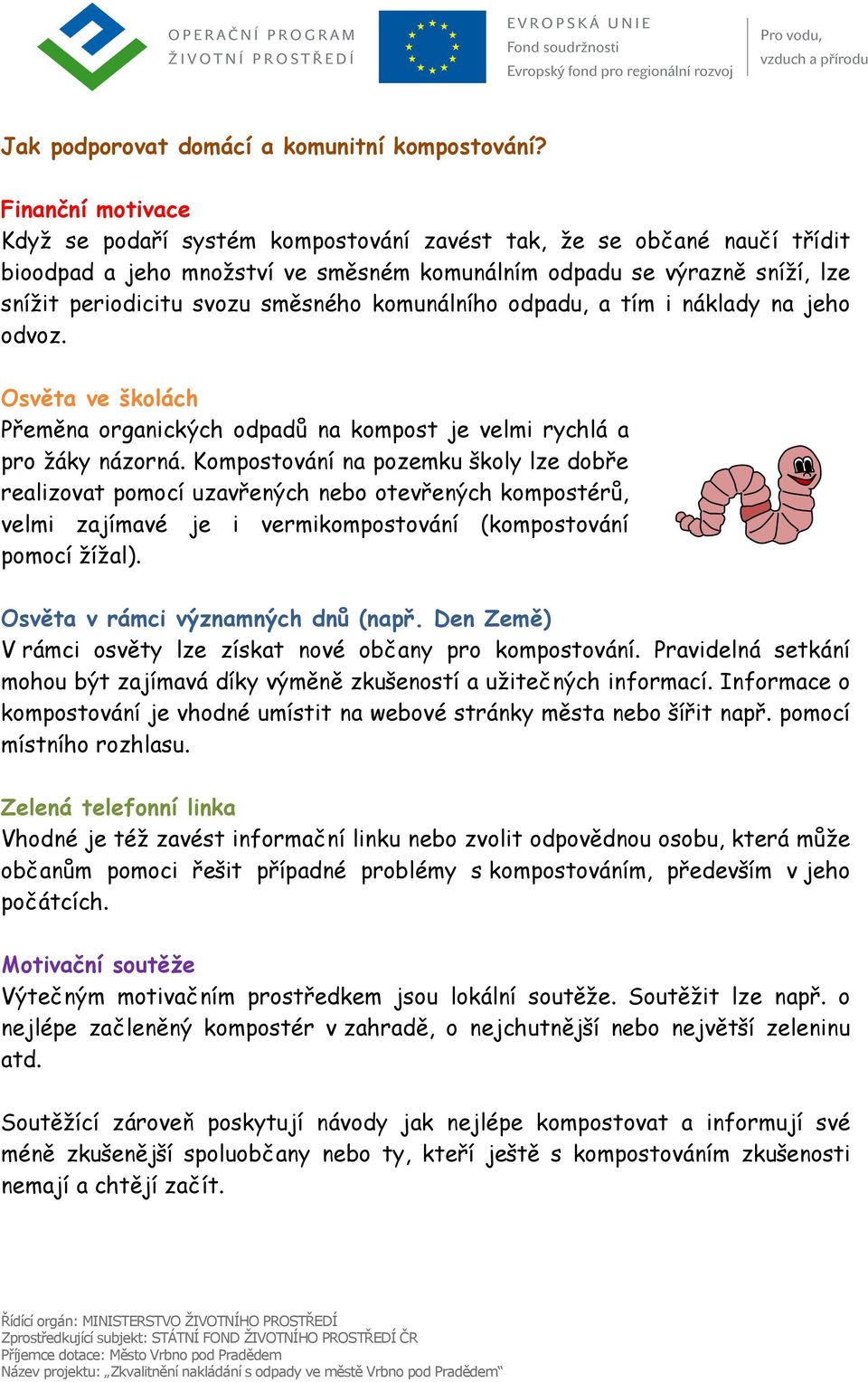 směsného komunálního odpadu, a tím i náklady na jeho odvoz. Osvěta ve školách Přeměna organických odpadů na kompost je velmi rychlá a pro žáky názorná.