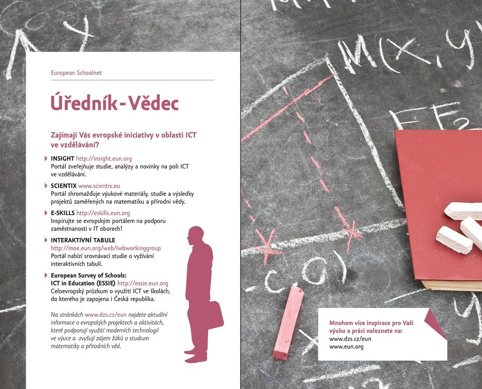 org Inspirujte se evropským portálem na podporu zaměstnanosti v IT oborech! INTERAKTIVNÍ TABULE http://moe.eun.org/web/iwbworkinggroup Portál nabízí srovnávací studie o vyžívání interaktivních tabulí.