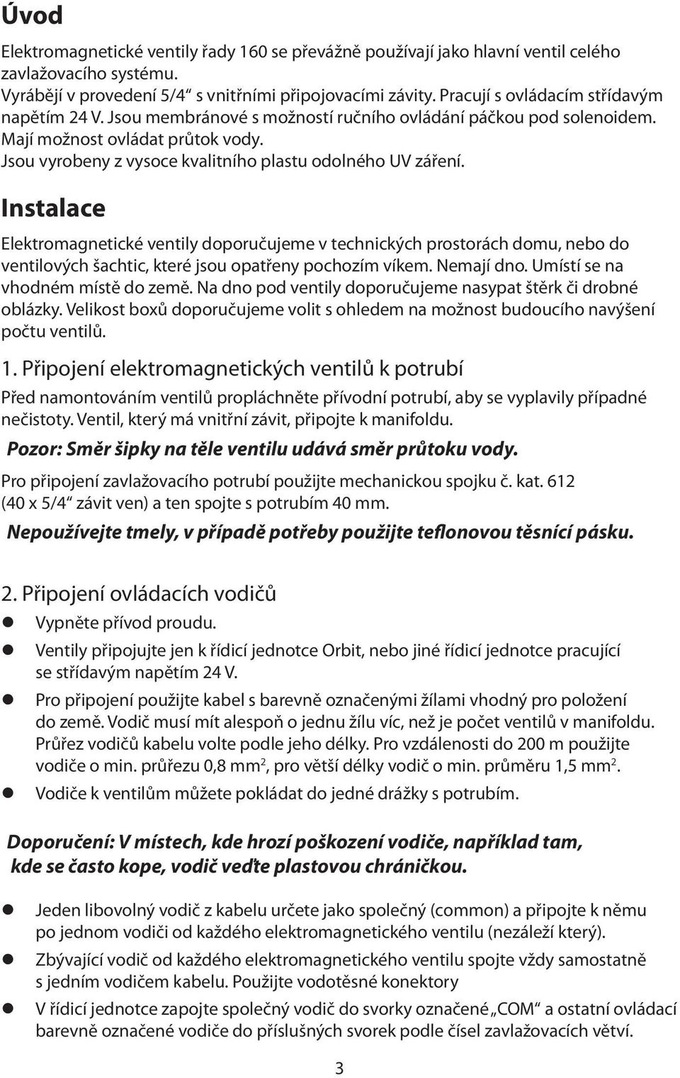 Jsou vyrobeny z vysoce kvalitního plastu odolného UV záření.