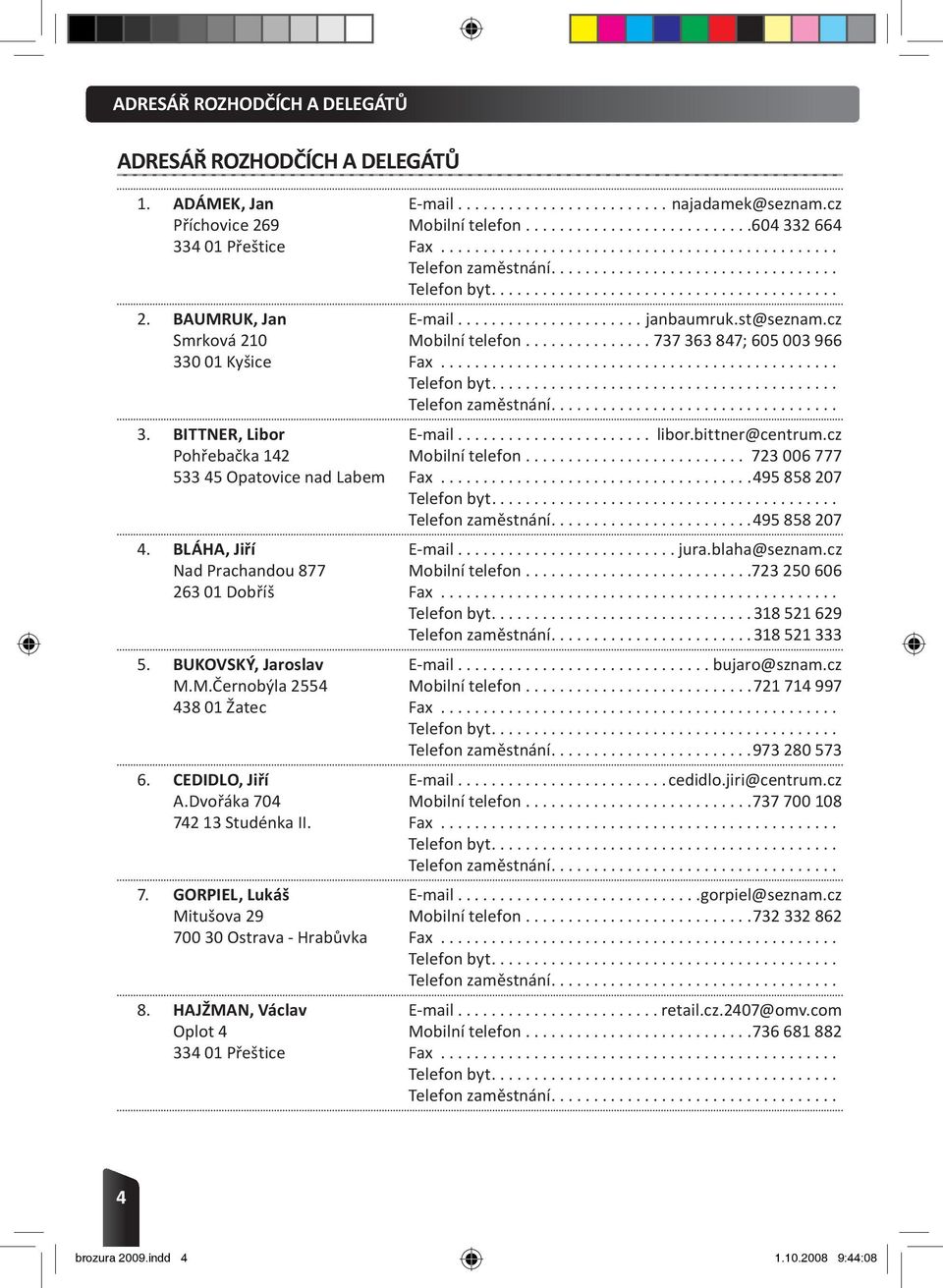 cz Pohřebačka 142 Mobilní telefon........................... 723 006 777 533 45 Opatovice nad Labem Fax..................................... 495 858 207 Telefon zaměstnání... 495 858 207 4.