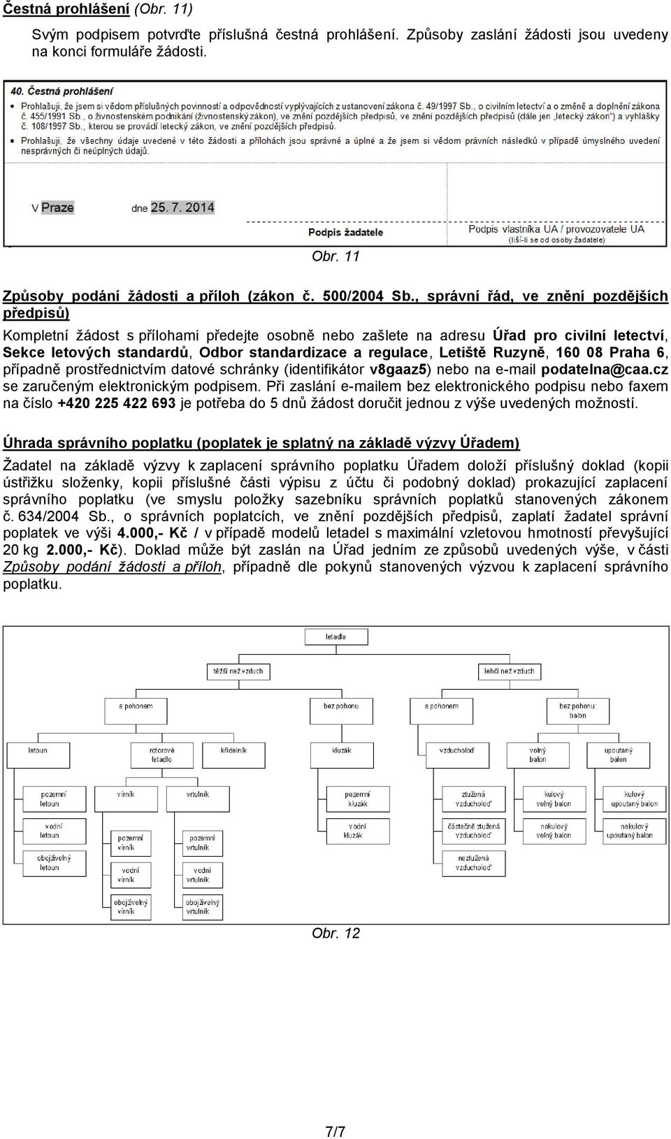 , správní řád, ve znění pozdějších předpisů) Kompletní žádost s přílohami předejte osobně nebo zašlete na adresu Úřad pro civilní letectví, Sekce letových standardů, Odbor standardizace a regulace,