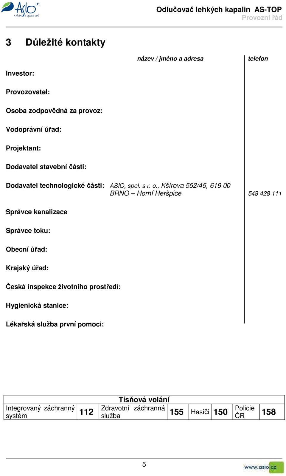 , Kšírova 552/45, 619 00 BRNO Horní Heršpice 548 428 111 Správce kanalizace Správce toku: Obecní úřad: Krajský úřad: Česká