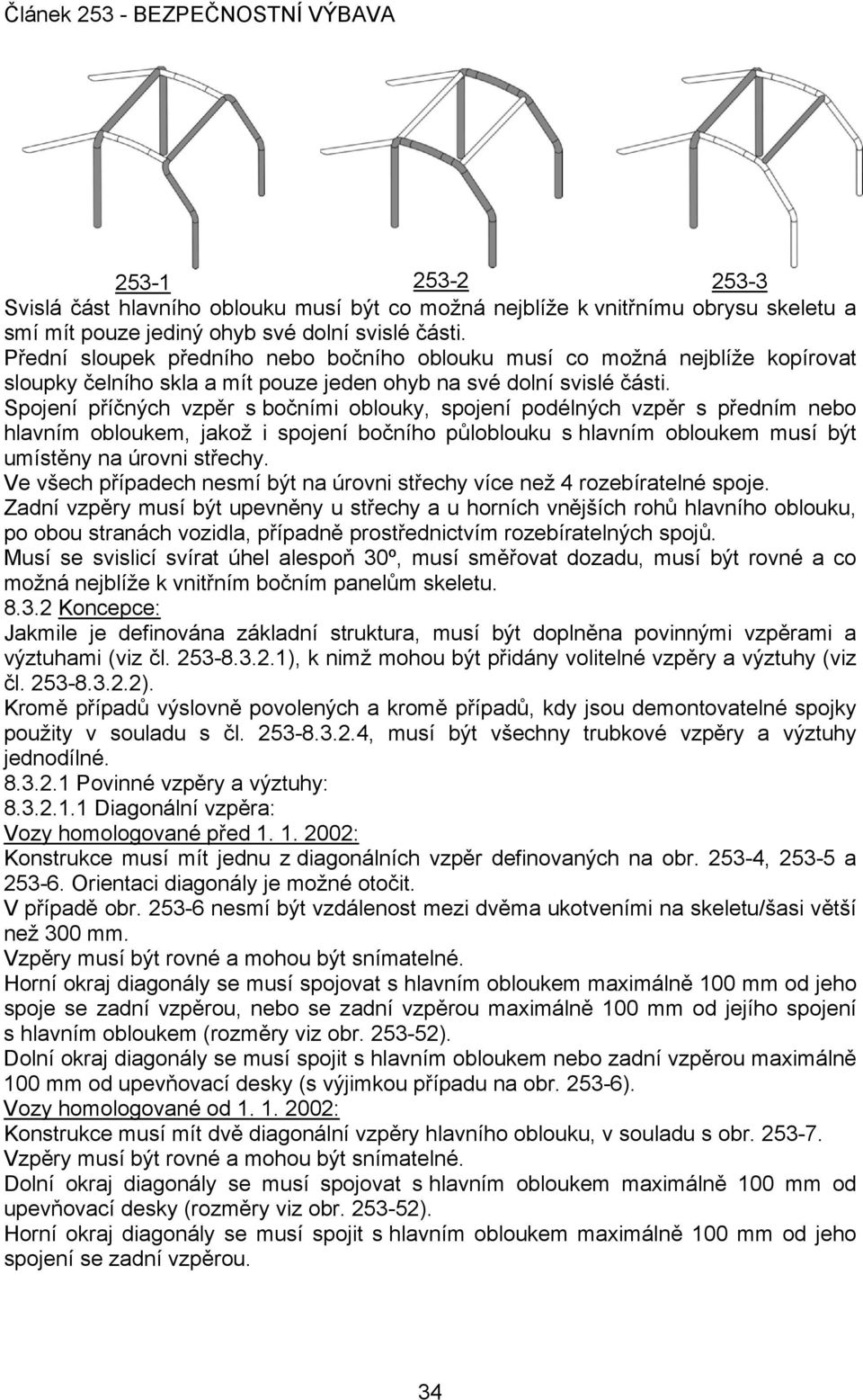 Spojení příčných vzpěr s bočními oblouky, spojení podélných vzpěr s předním nebo hlavním obloukem, jakož i spojení bočního půloblouku s hlavním obloukem musí být umístěny na úrovni střechy.