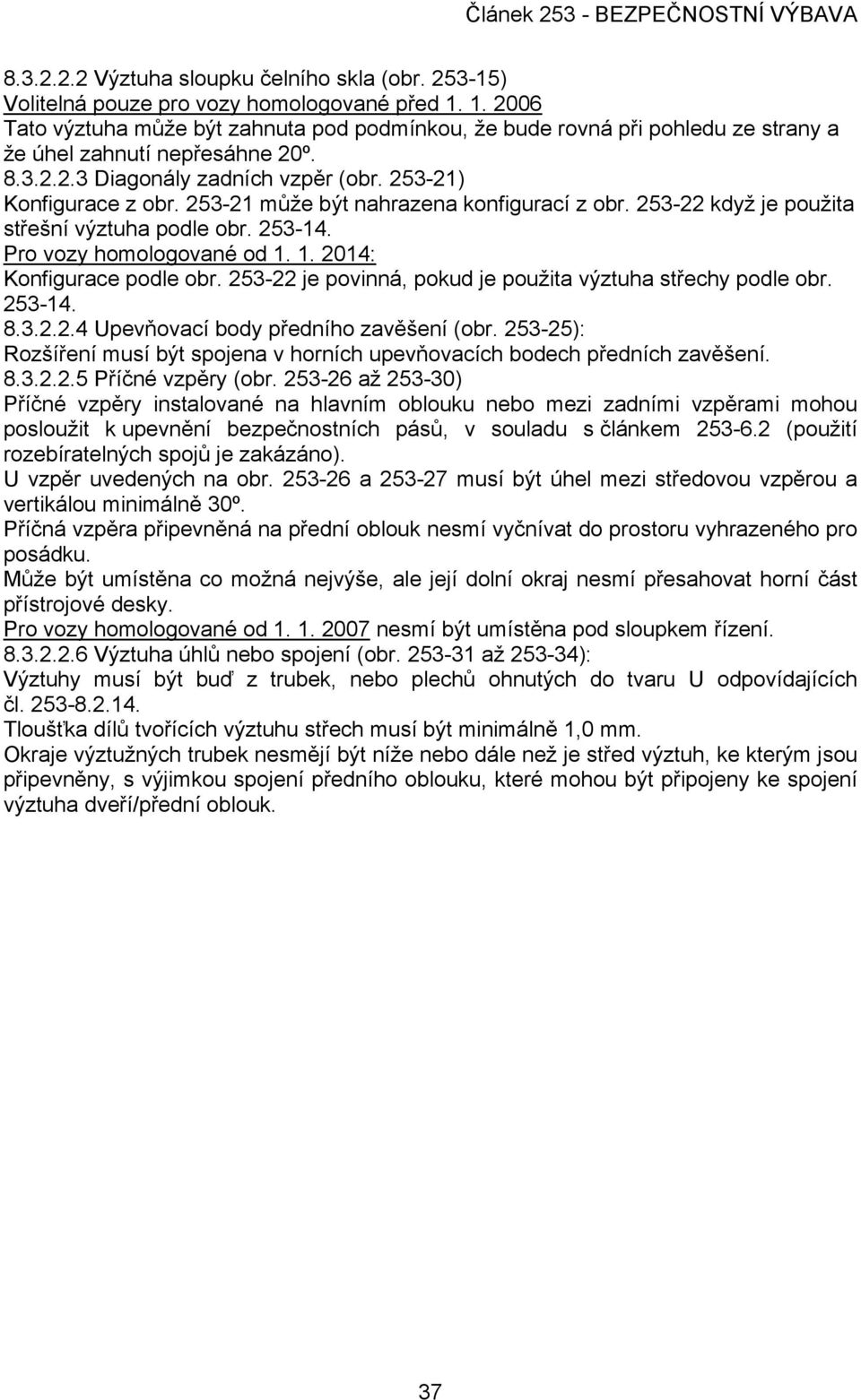 253-21 může být nahrazena konfigurací z obr. 253-22 když je použita střešní výztuha podle obr. 253-14. Pro vozy homologované od 1. 1. 2014: Konfigurace podle obr.