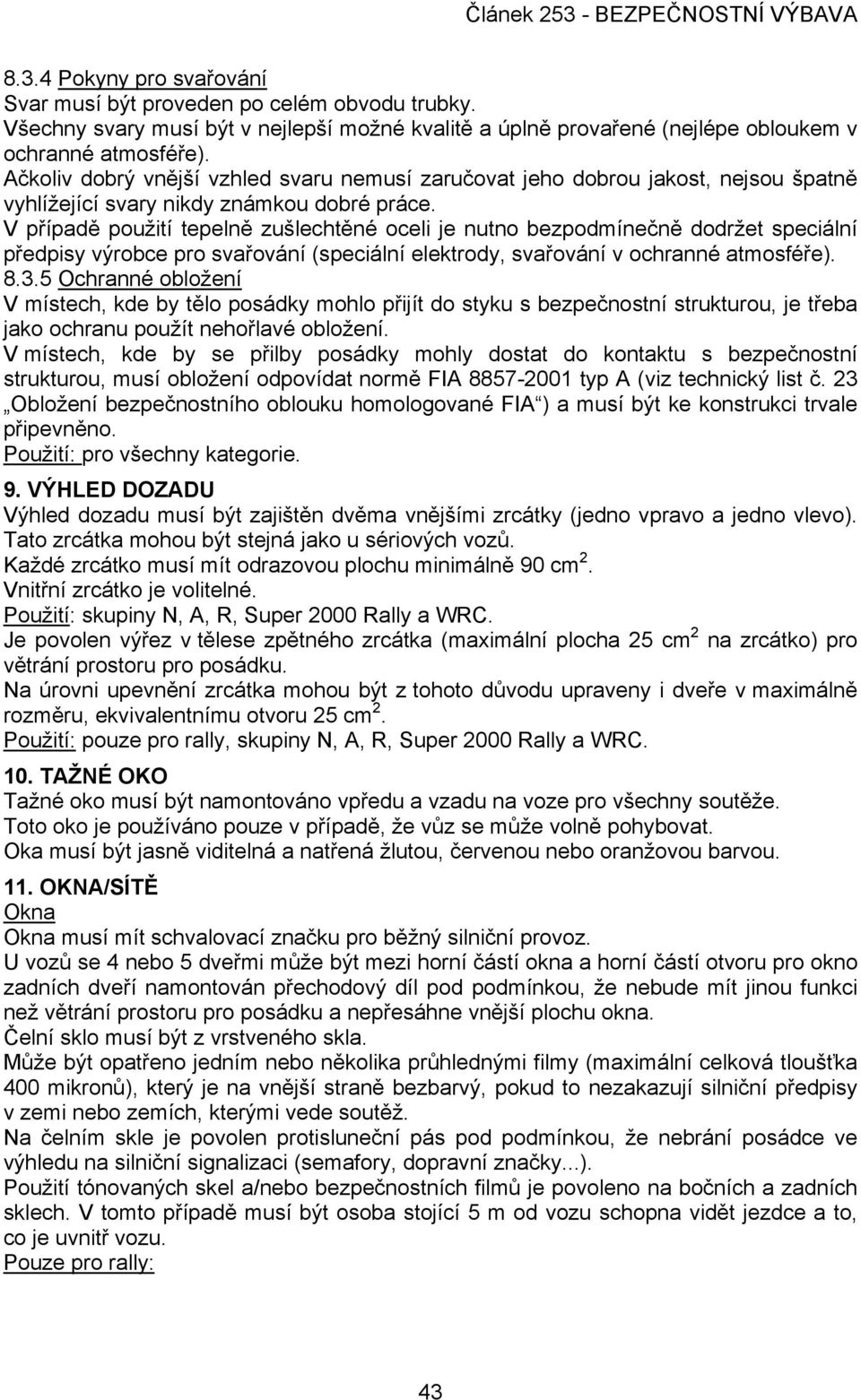 V případě použití tepelně zušlechtěné oceli je nutno bezpodmínečně dodržet speciální předpisy výrobce pro svařování (speciální elektrody, svařování v ochranné atmosféře). 8.3.