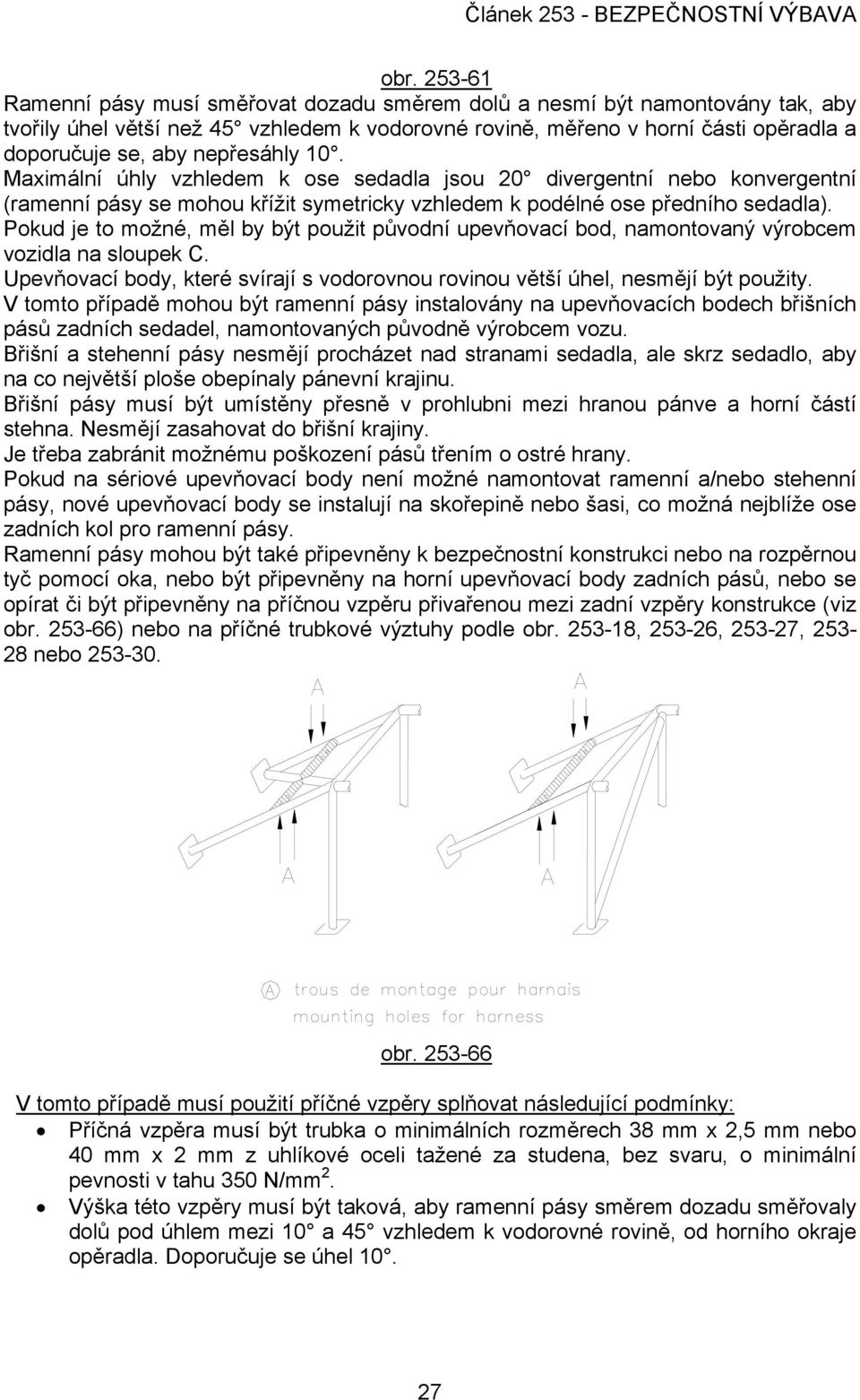 Pokud je to možné, měl by být použit původní upevňovací bod, namontovaný výrobcem vozidla na sloupek C. Upevňovací body, které svírají s vodorovnou rovinou větší úhel, nesmějí být použity.