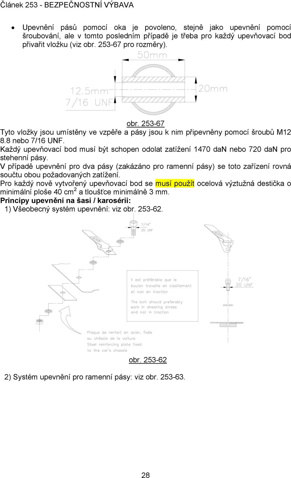 Každý upevňovací bod musí být schopen odolat zatížení 1470 dan nebo 720 dan pro stehenní pásy.