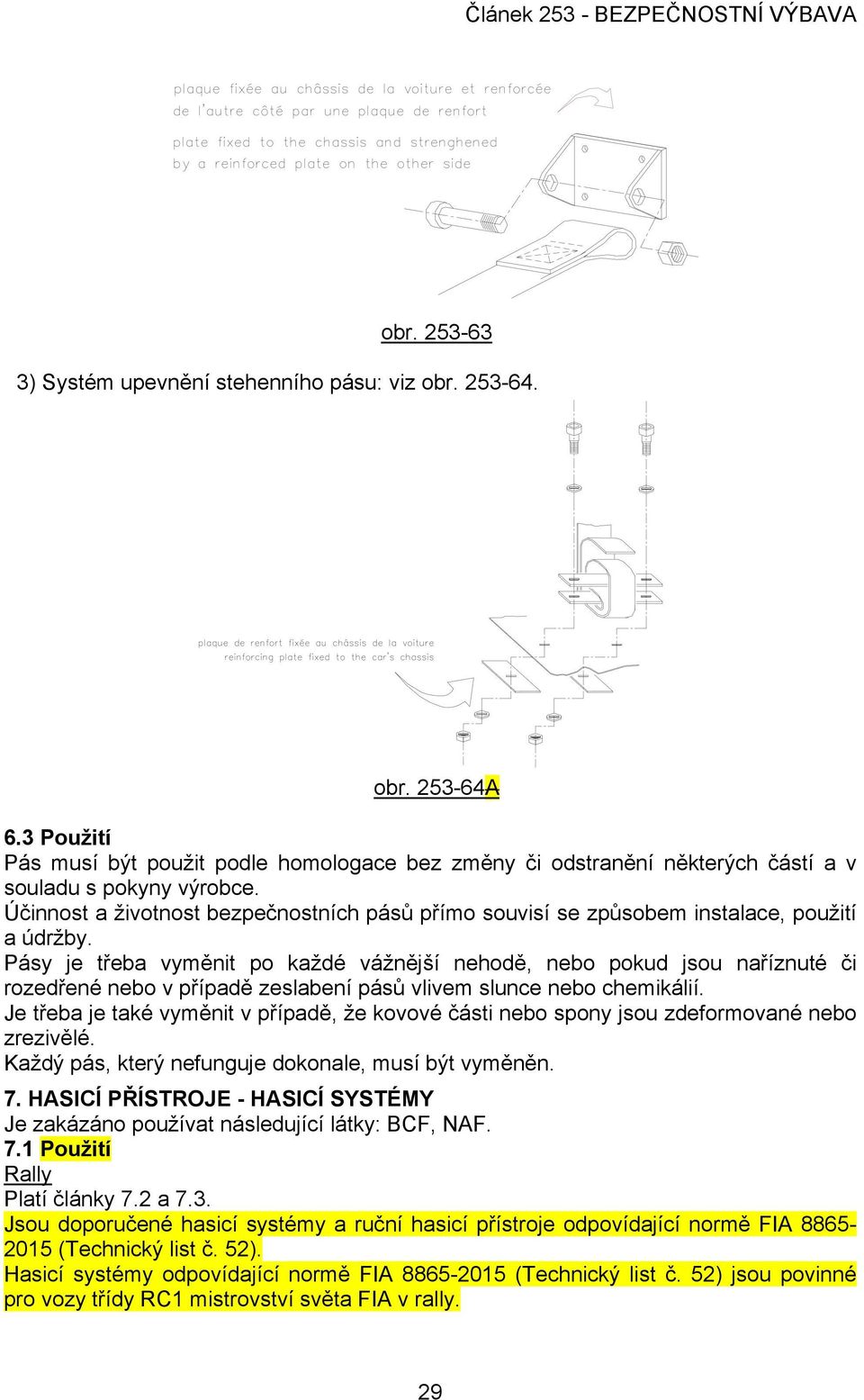 Pásy je třeba vyměnit po každé vážnější nehodě, nebo pokud jsou naříznuté či rozedřené nebo v případě zeslabení pásů vlivem slunce nebo chemikálií.