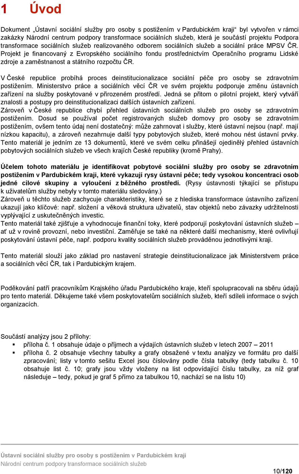 V České republice probíhá proces deinstitucionalizace sociální péče pro osoby se zdravotním postižením.