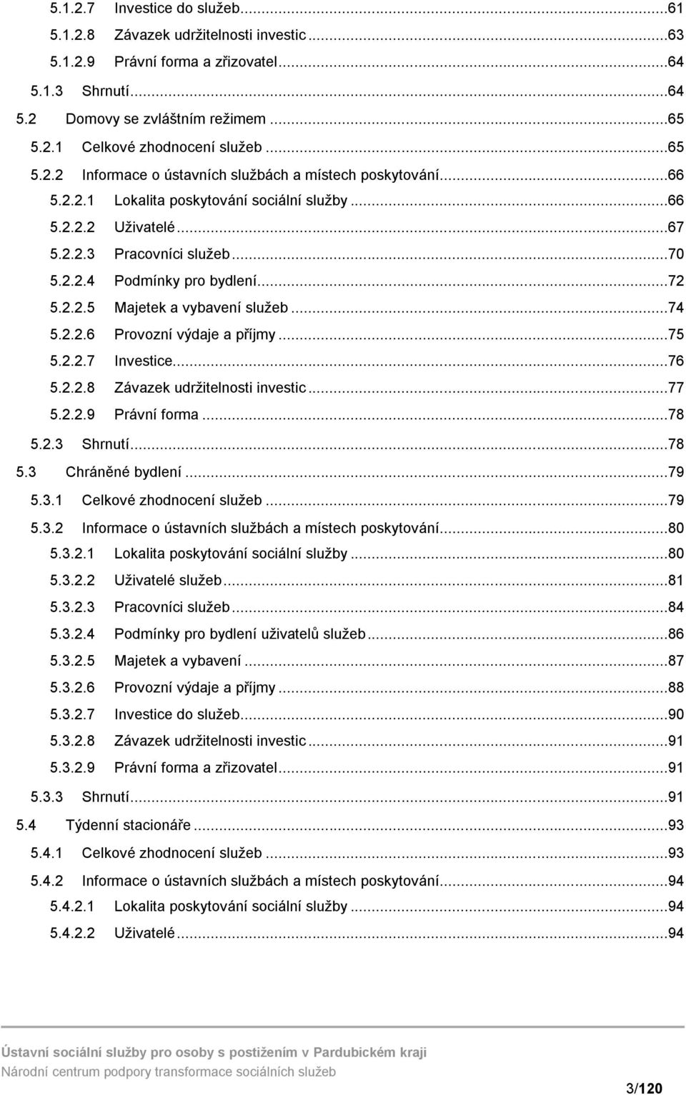 ..72 5.2.2.5 Majetek a vybavení služeb...74 5.2.2.6 Provozní výdaje a příjmy...75 5.2.2.7 Investice...76 5.2.2.8 Závazek udržitelnosti investic...77 5.2.2.9 Právní forma...78 5.2.3 Shrnutí...78 5.3 Chráněné bydlení.