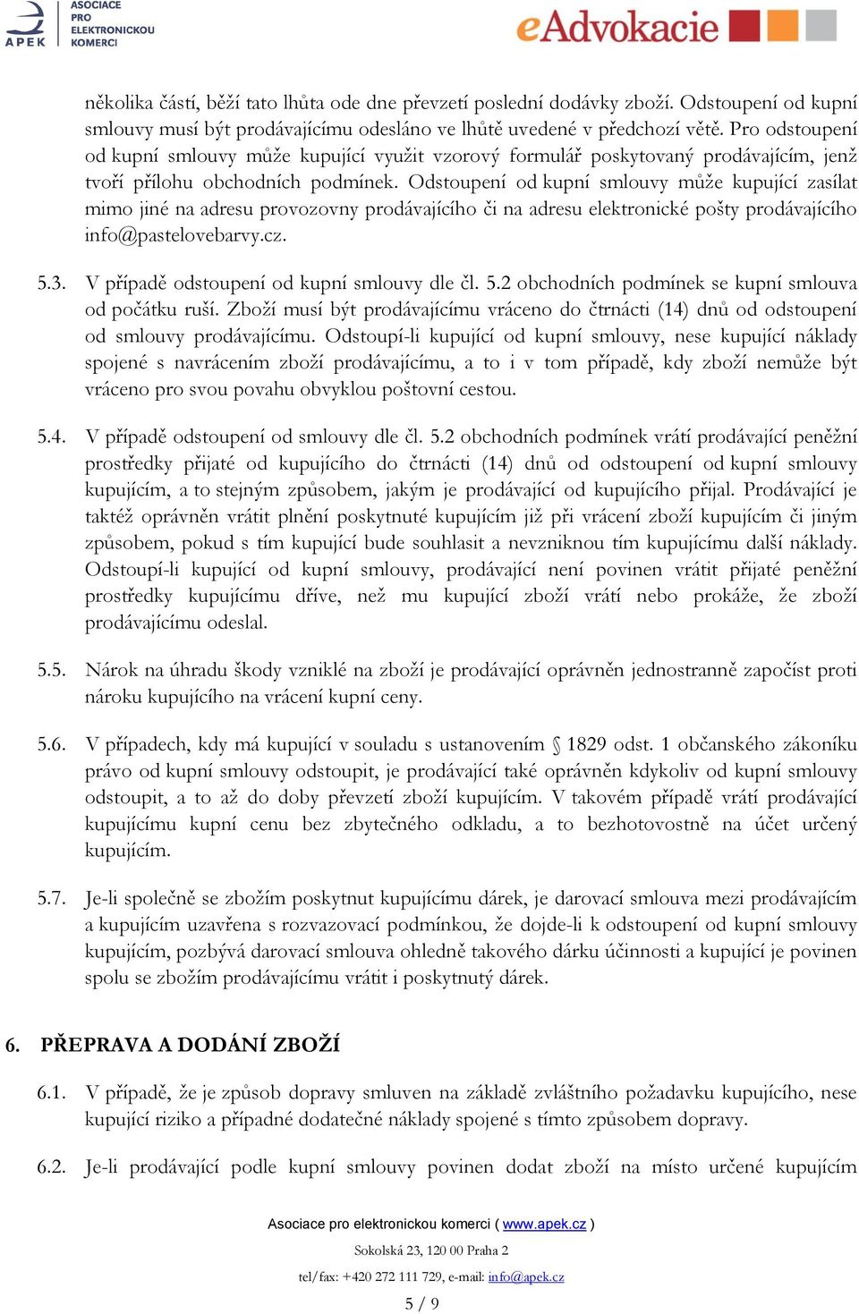 Odstoupení od kupní smlouvy může kupující zasílat mimo jiné na adresu provozovny prodávajícího či na adresu elektronické pošty prodávajícího info@pastelovebarvy.cz. 5.3.