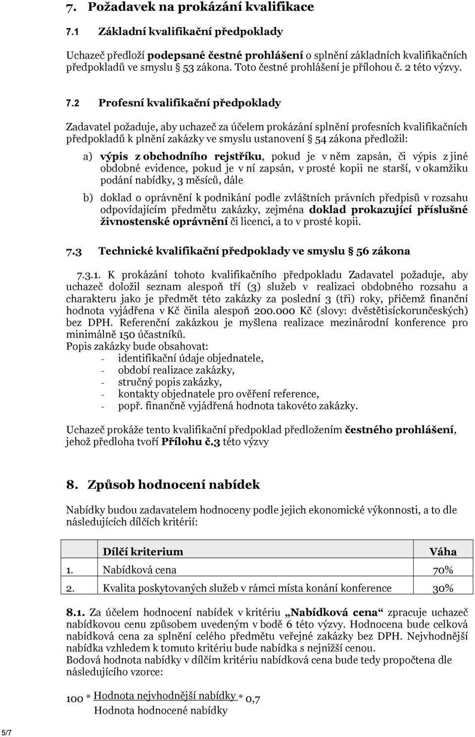 2 Profesní kvalifikační předpoklady Zadavatel požaduje, aby uchazeč za účelem prokázání splnění profesních kvalifikačních předpokladů k plnění zakázky ve smyslu ustanovení 54 zákona předložil: a)