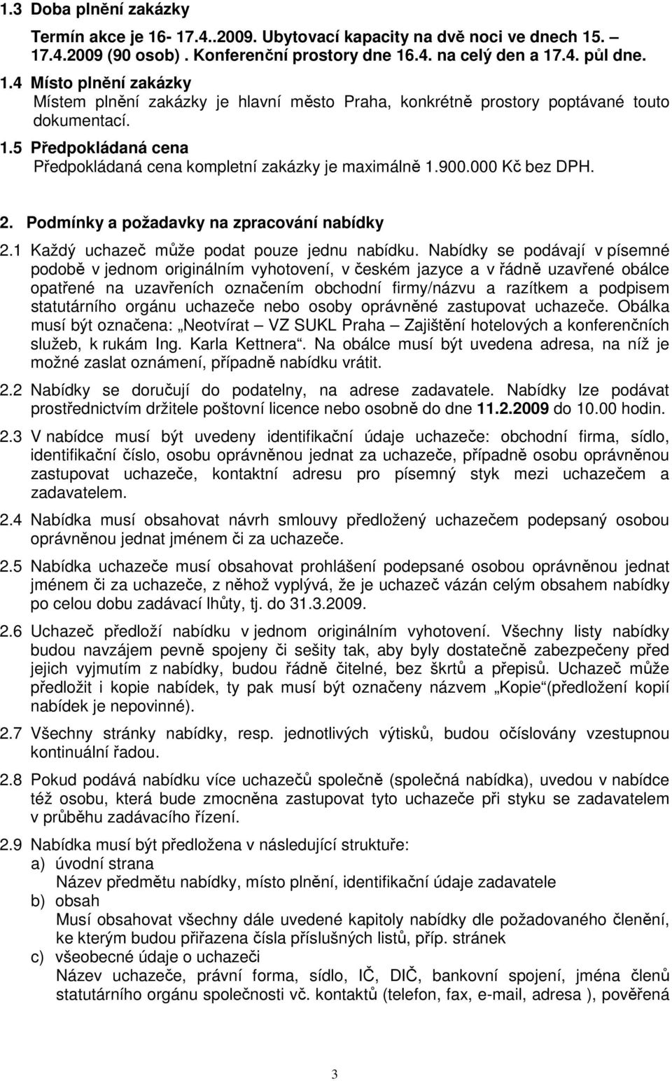 Nabídky se podávají v písemné podobě v jednom originálním vyhotovení, v českém jazyce a v řádně uzavřené obálce opatřené na uzavřeních označením obchodní firmy/názvu a razítkem a podpisem