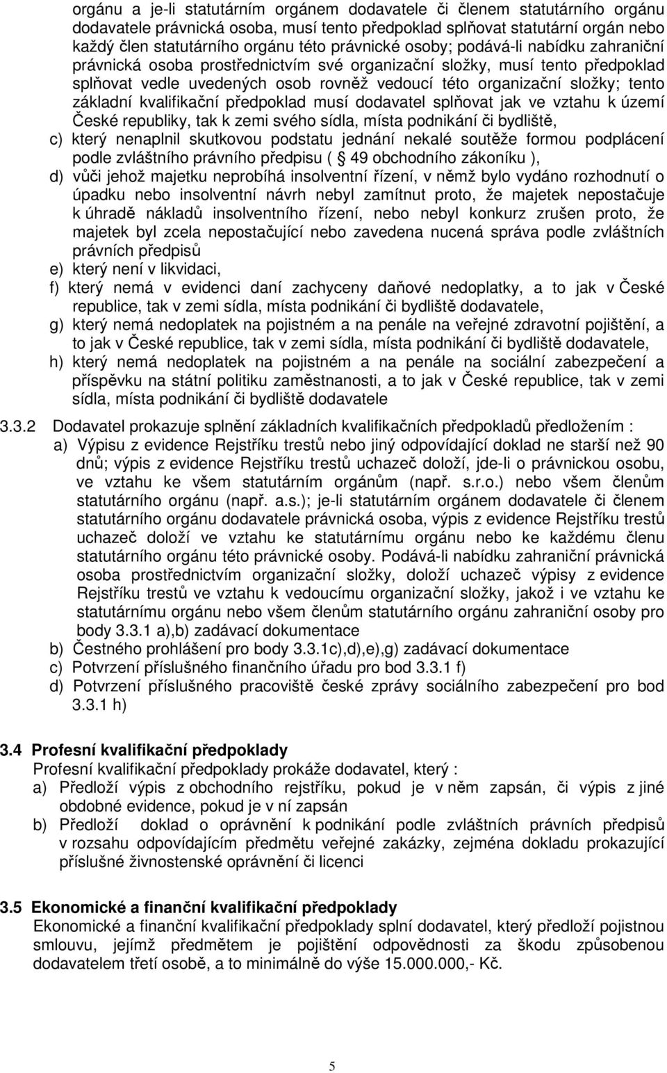 základní kvalifikační předpoklad musí dodavatel splňovat jak ve vztahu k území České republiky, tak k zemi svého sídla, místa podnikání či bydliště, c) který nenaplnil skutkovou podstatu jednání