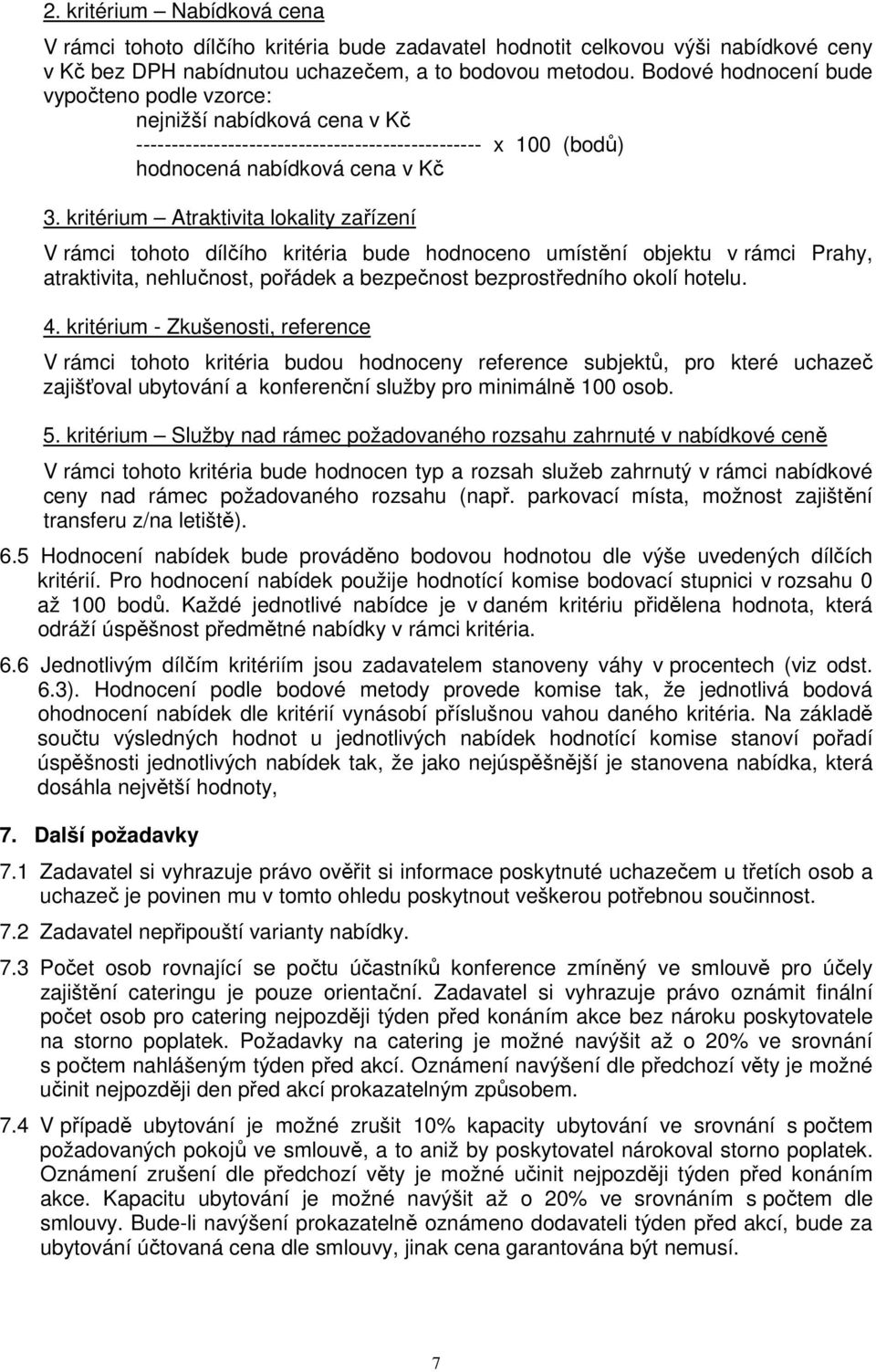 kritérium Atraktivita lokality zařízení V rámci tohoto dílčího kritéria bude hodnoceno umístění objektu v rámci Prahy, atraktivita, nehlučnost, pořádek a bezpečnost bezprostředního okolí hotelu. 4.