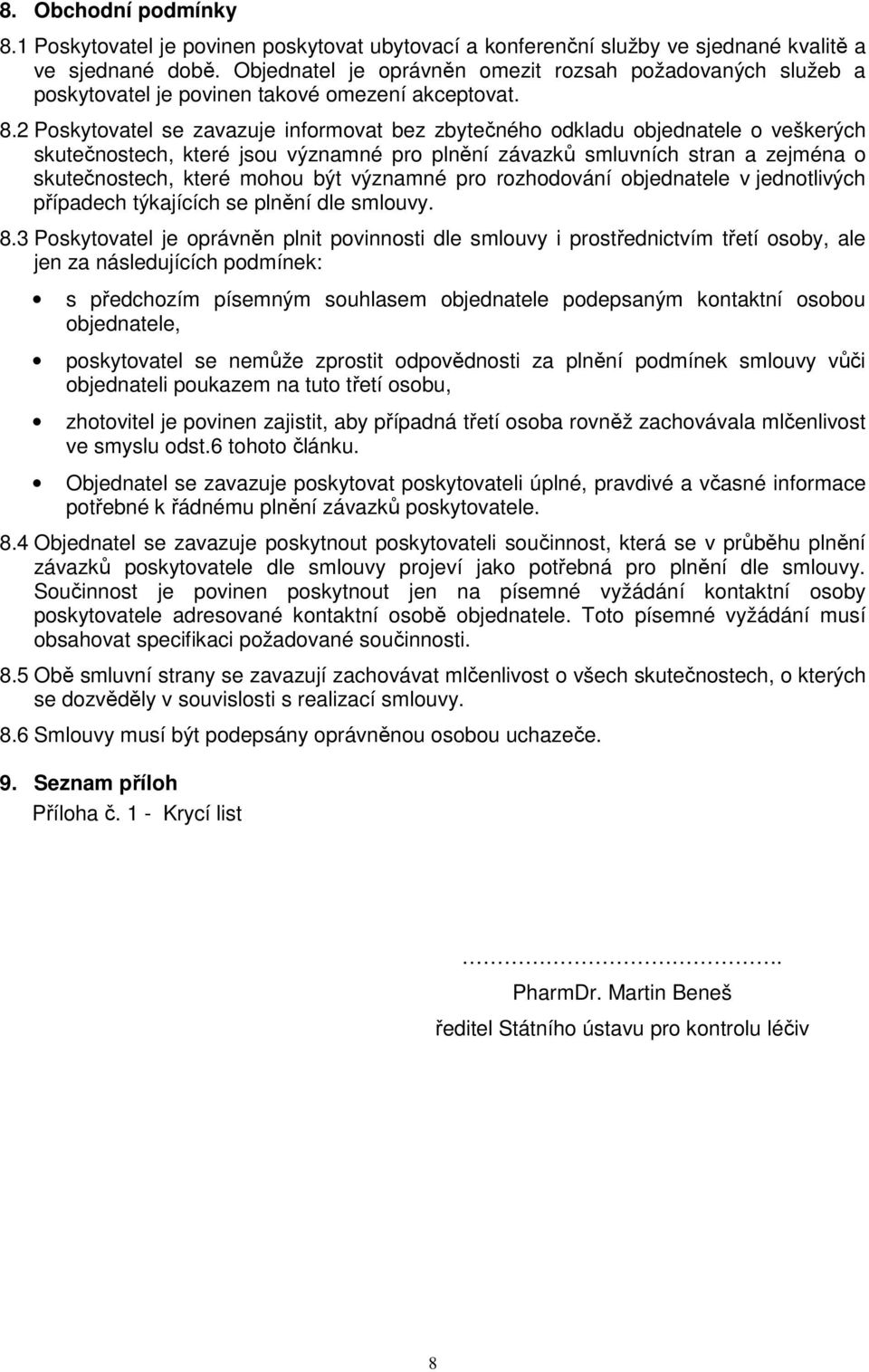 2 Poskytovatel se zavazuje informovat bez zbytečného odkladu objednatele o veškerých skutečnostech, které jsou významné pro plnění závazků smluvních stran a zejména o skutečnostech, které mohou být