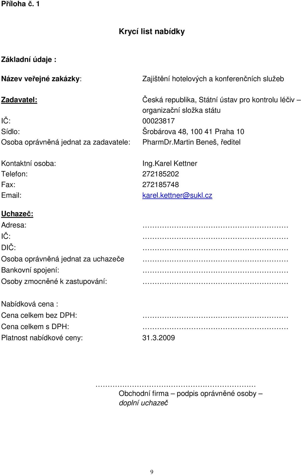 organizační složka státu IČ: 00023817 Sídlo: Šrobárova 48, 100 41 Praha 10 Osoba oprávněná jednat za zadavatele: PharmDr.Martin Beneš, ředitel Kontaktní osoba: Ing.