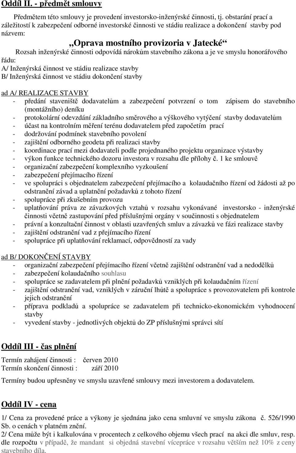 nárokům stavebního zákona a je ve smyslu honorářového řádu: A/ Inženýrská činnost ve stádiu realizace stavby B/ Inženýrská činnost ve stádiu dokončení stavby ad A/ REALIZACE STAVBY - předání