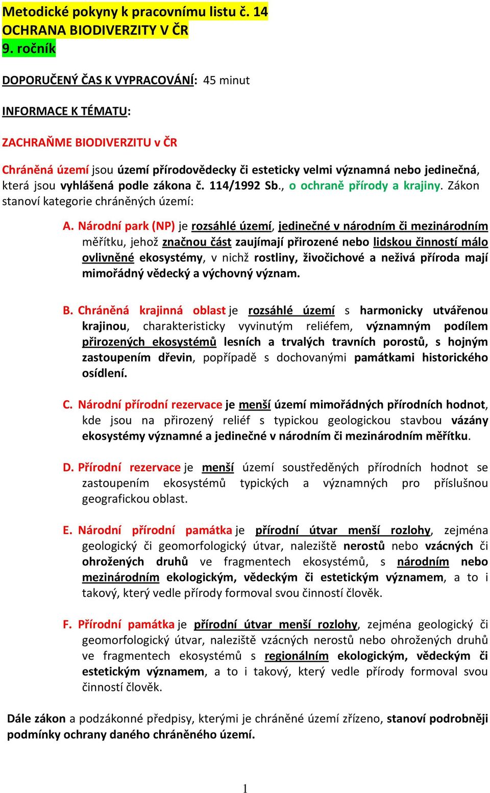 podle zákona č. 114/1992 Sb., o ochraně přírody a krajiny. Zákon stanoví kategorie chráněných území: A.