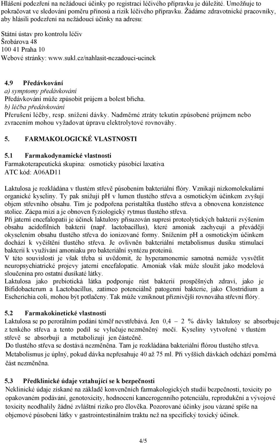 cz/nahlasit-nezadouci-ucinek 4.9 Předávkování a) symptomy předávkování Předávkování může způsobit průjem a bolest břicha. b) léčba předávkování Přerušení léčby, resp. snížení dávky.